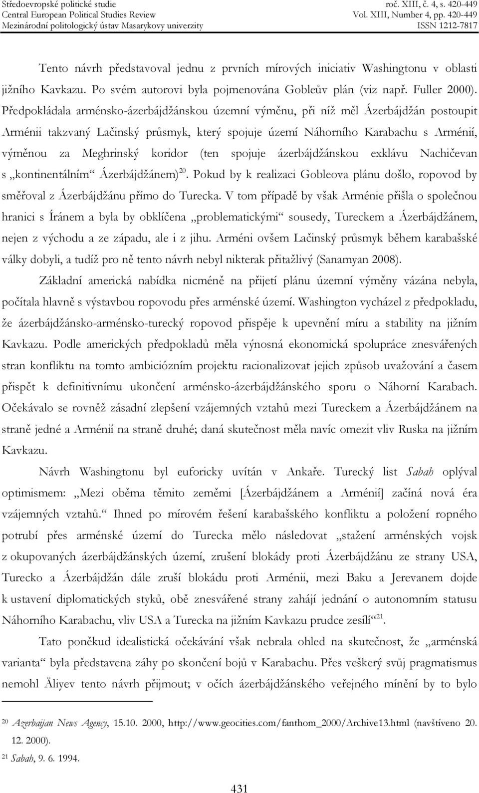 koridor (ten spojuje ázerbájdžánskou exklávu Nachičevan s kontinentálním Ázerbájdžánem) 20. Pokud by k realizaci Gobleova plánu došlo, ropovod by směřoval z Ázerbájdžánu přímo do Turecka.