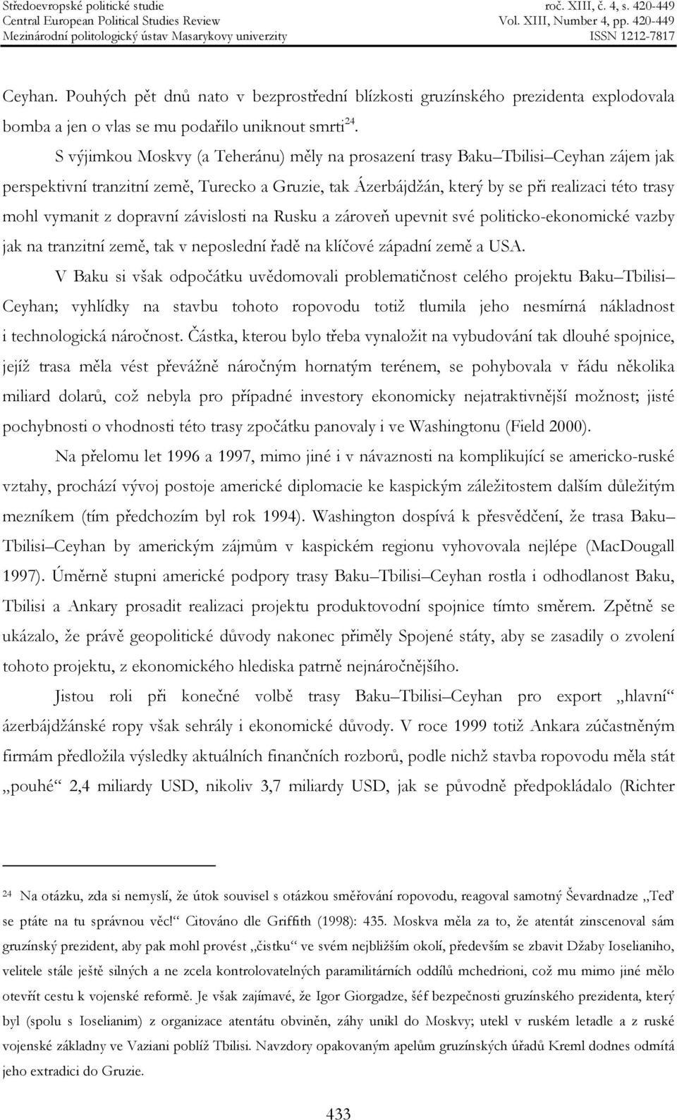 z dopravní závislosti na Rusku a zároveň upevnit své politicko-ekonomické vazby jak na tranzitní země, tak v neposlední řadě na klíčové západní země a USA.