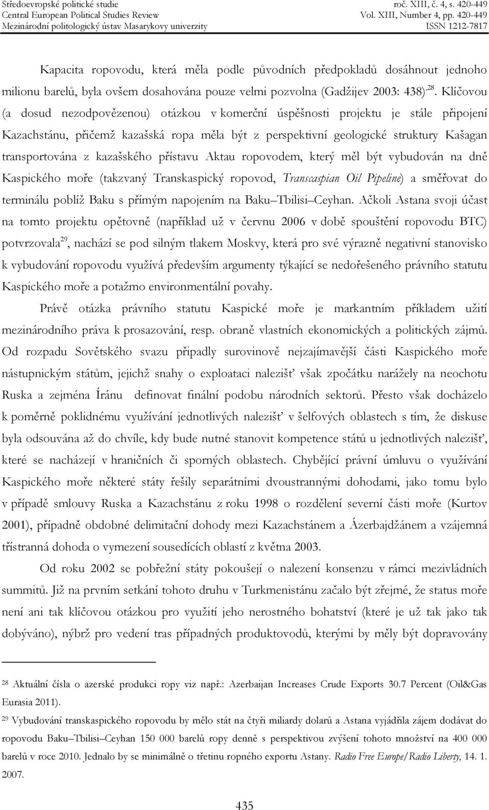 kazašského přístavu Aktau ropovodem, který měl být vybudován na dně Kaspického moře (takzvaný Transkaspický ropovod, Transcaspian Oil Pipeline) a směřovat do terminálu poblíž Baku s přímým napojením