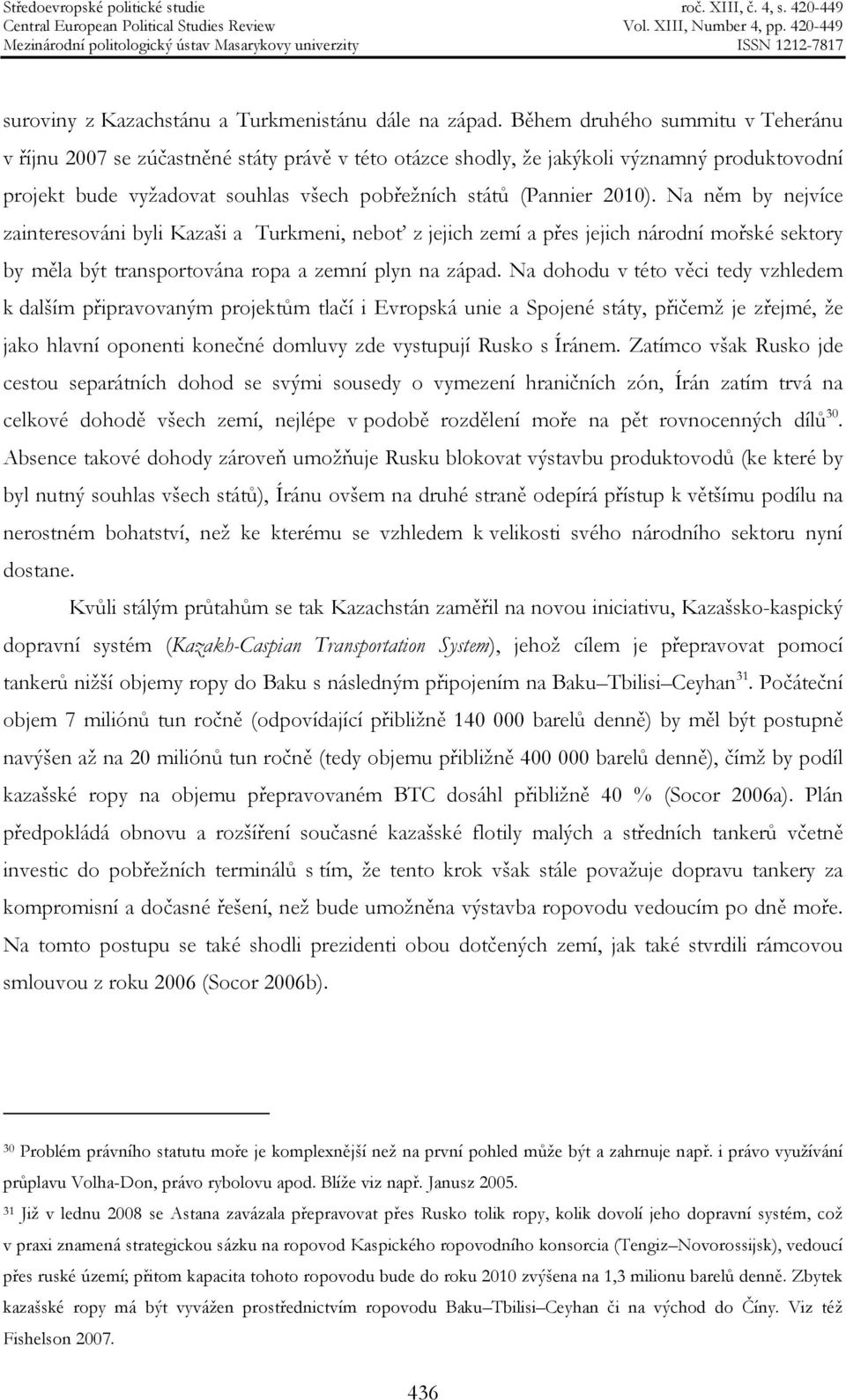 Na něm by nejvíce zainteresováni byli Kazaši a Turkmeni, neboť z jejich zemí a přes jejich národní mořské sektory by měla být transportována ropa a zemní plyn na západ.