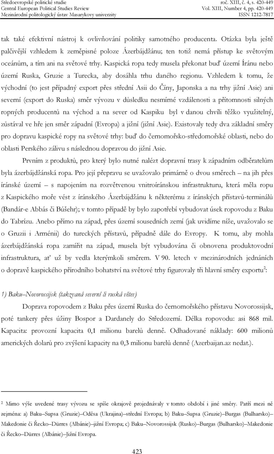 Kaspická ropa tedy musela překonat buď území Íránu nebo území Ruska, Gruzie a Turecka, aby dosáhla trhu daného regionu.