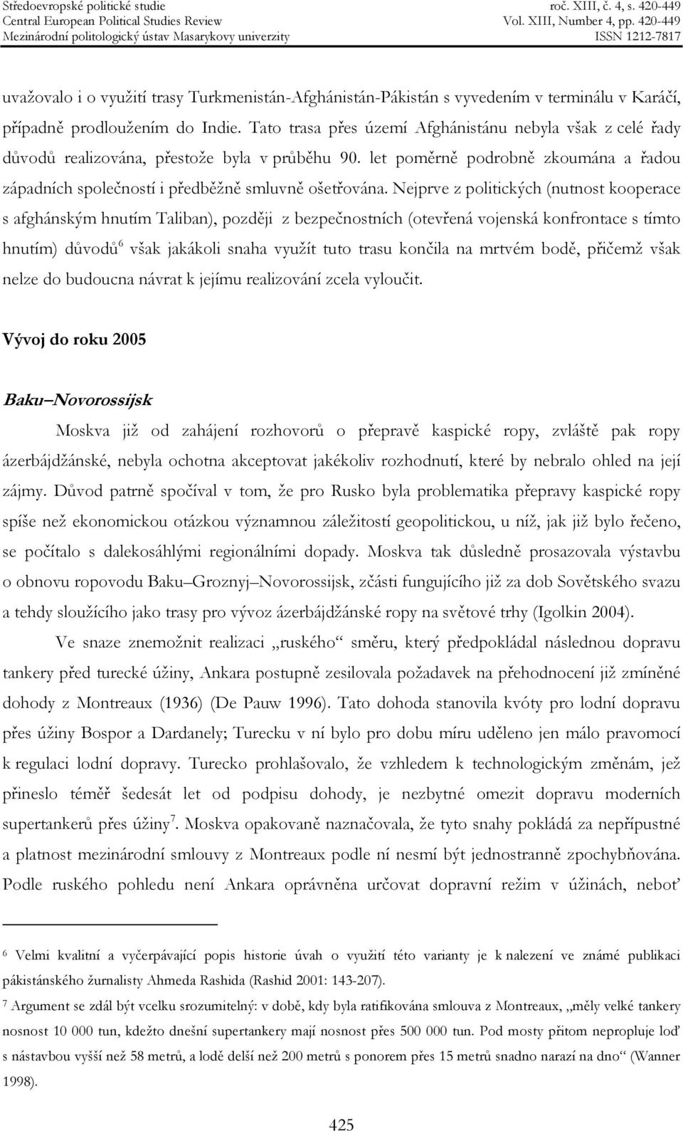 Nejprve z politických (nutnost kooperace s afghánským hnutím Taliban), později z bezpečnostních (otevřená vojenská konfrontace s tímto hnutím) důvodů 6 však jakákoli snaha využít tuto trasu končila