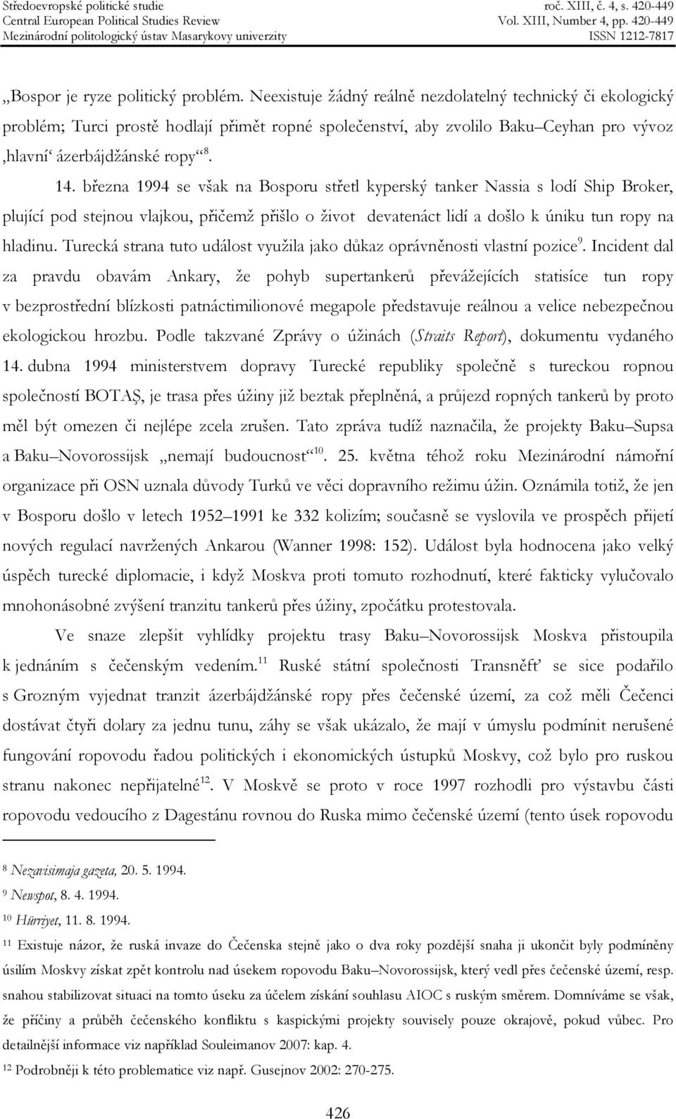 března 1994 se však na Bosporu střetl kyperský tanker Nassia s lodí Ship Broker, plující pod stejnou vlajkou, přičemž přišlo o život devatenáct lidí a došlo k úniku tun ropy na hladinu.