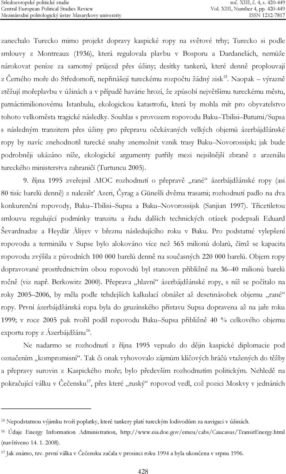 Naopak výrazně ztěžují mořeplavbu v úžinách a v případě havárie hrozí, že způsobí největšímu tureckému městu, patnáctimilionovému Istanbulu, ekologickou katastrofu, která by mohla mít pro