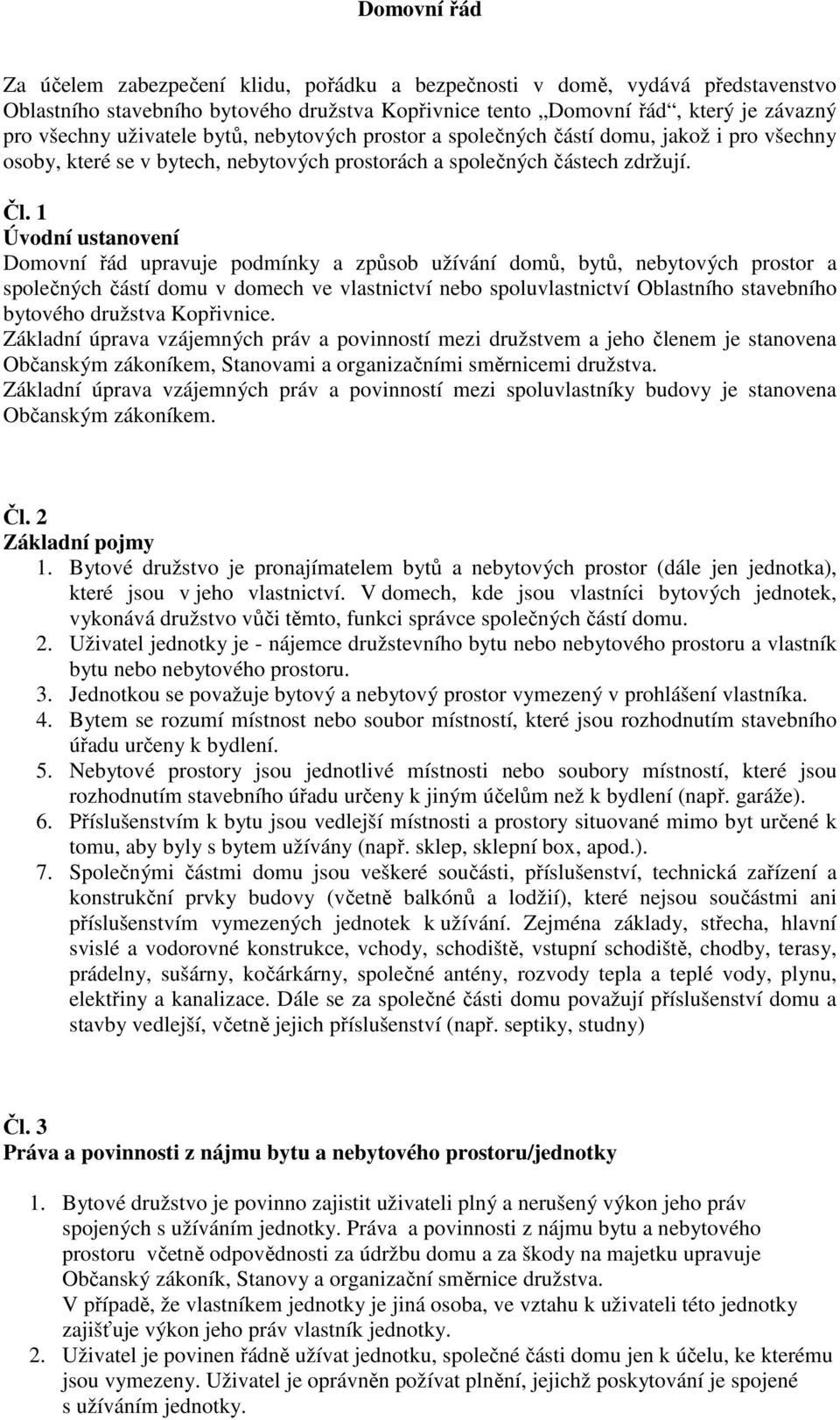 1 Úvodní ustanovení Domovní řád upravuje podmínky a způsob užívání domů, bytů, nebytových prostor a společných částí domu v domech ve vlastnictví nebo spoluvlastnictví Oblastního stavebního bytového