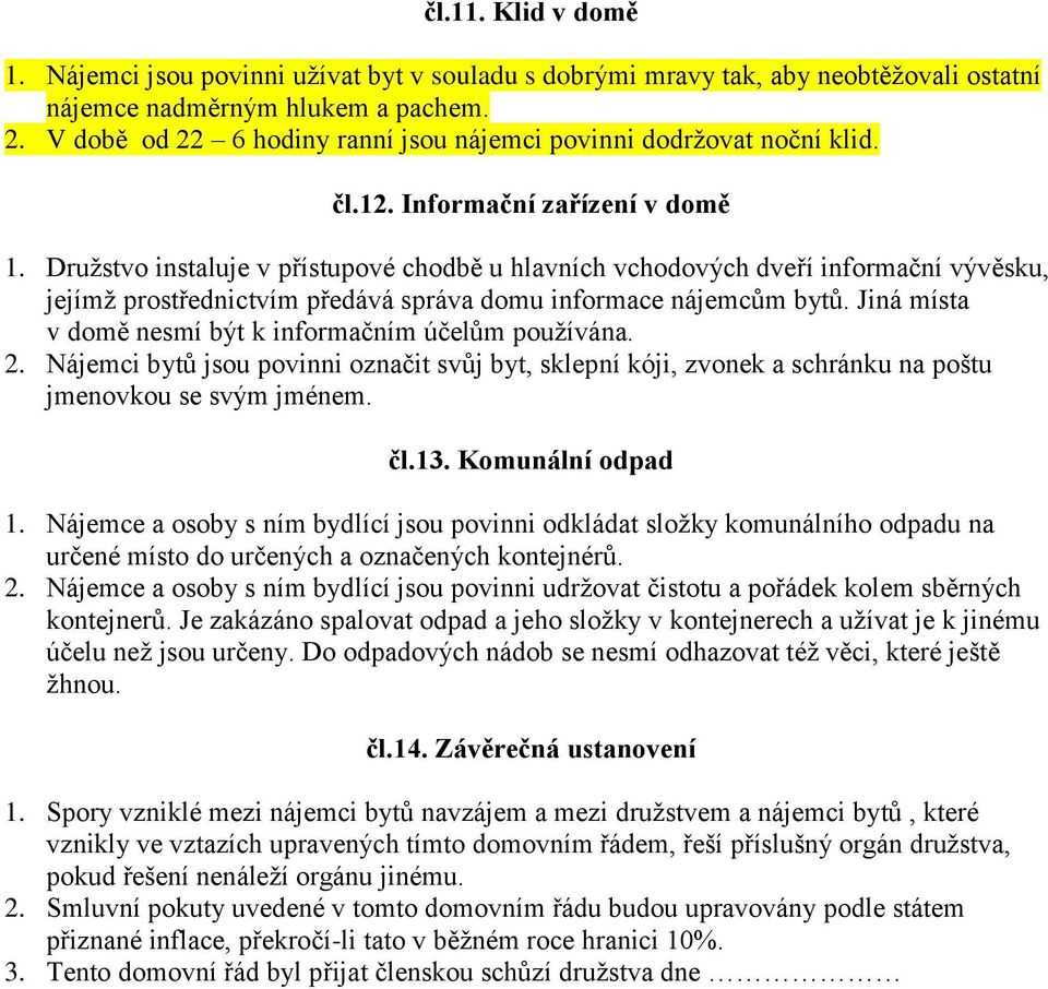 Družstvo instaluje v přístupové chodbě u hlavních vchodových dveří informační vývěsku, jejímž prostřednictvím předává správa domu informace nájemcům bytů.