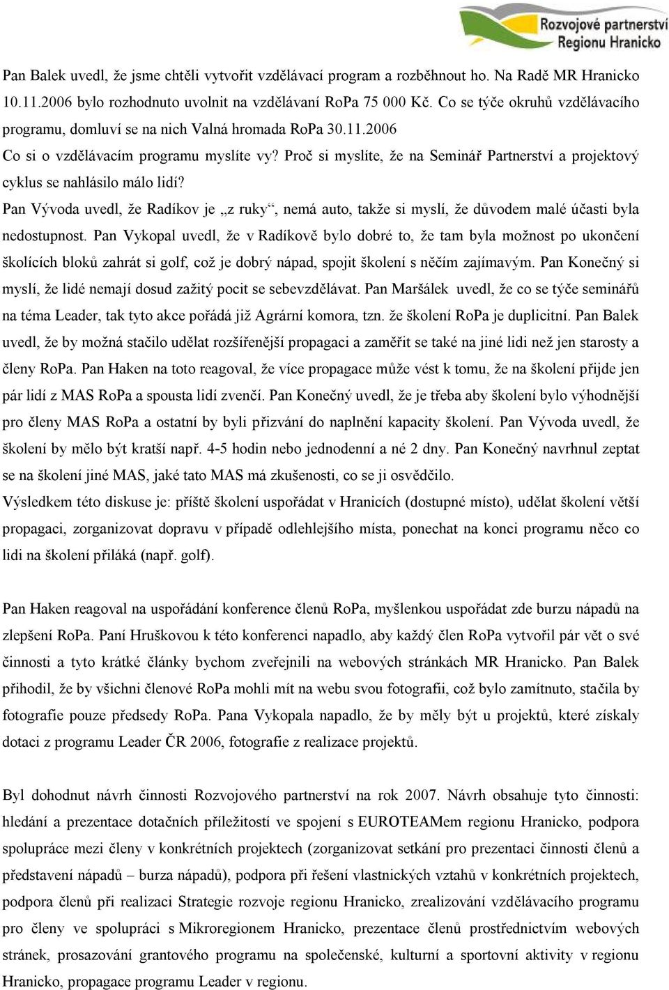 Proč si myslíte, že na Seminář Partnerství a projektový cyklus se nahlásilo málo lidí? Pan Vývoda uvedl, že Radíkov je z ruky, nemá auto, takže si myslí, že důvodem malé účasti byla nedostupnost.