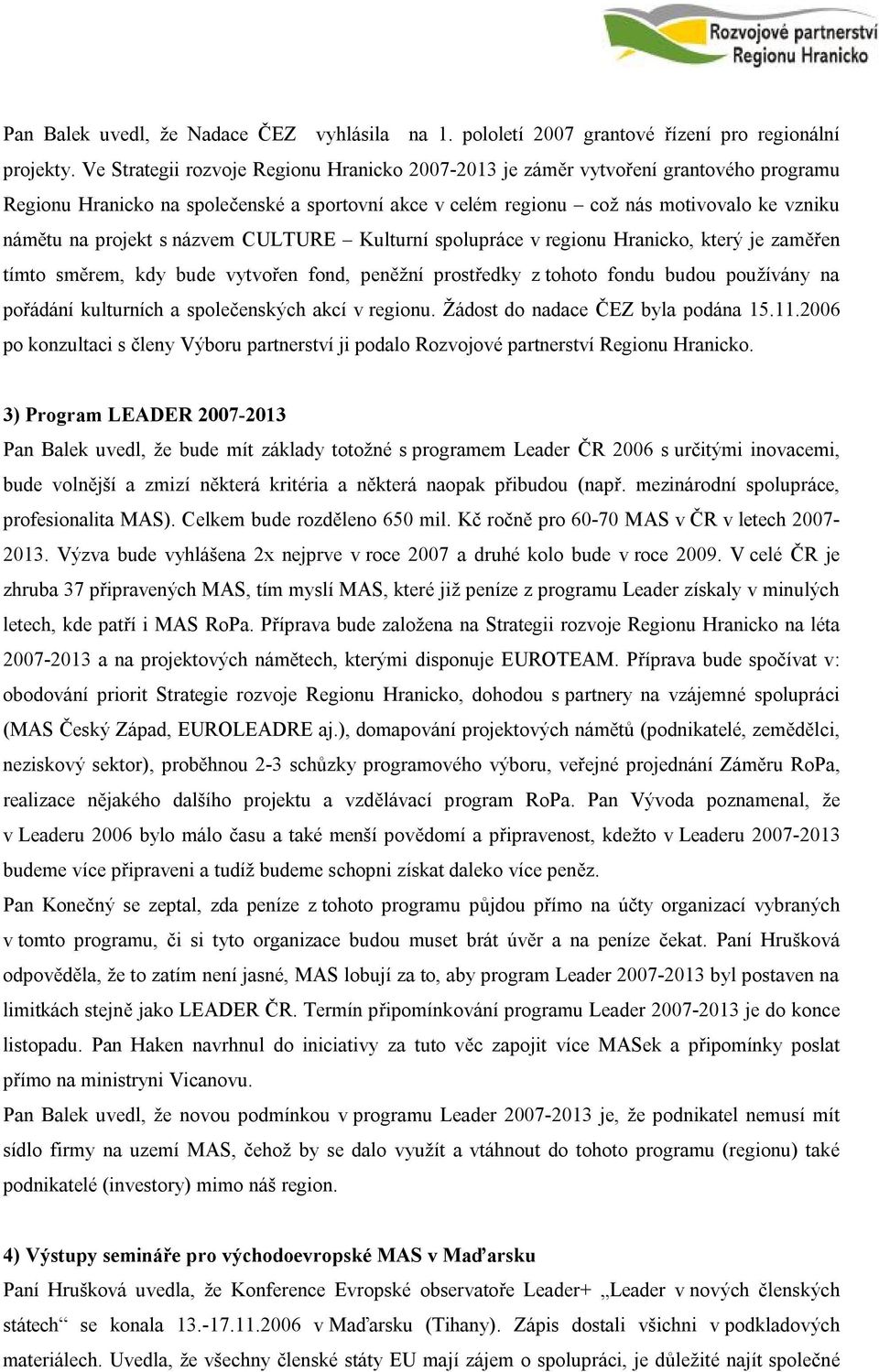 s názvem CULTURE Kulturní spolupráce v regionu Hranicko, který je zaměřen tímto směrem, kdy bude vytvořen fond, peněžní prostředky z tohoto fondu budou používány na pořádání kulturních a