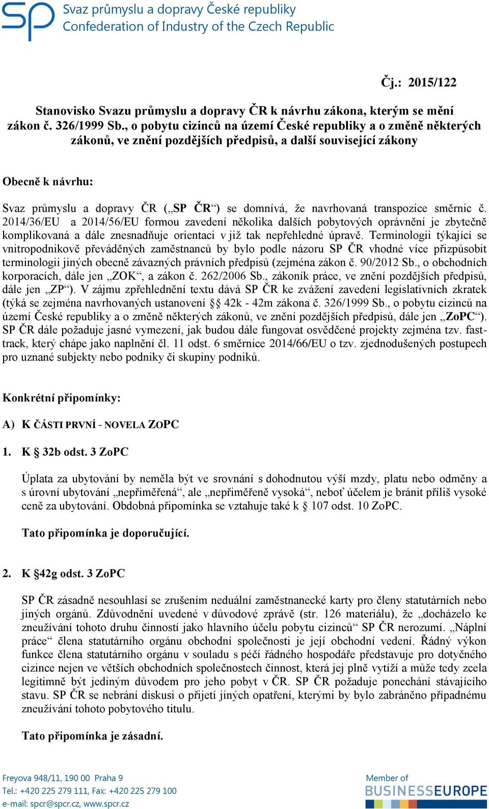 navrhovaná transpozice směrnic č. 2014/36/EU a 2014/56/EU formou zavedení několika dalších pobytových oprávnění je zbytečně komplikovaná a dále znesnadňuje orientaci v již tak nepřehledné úpravě.