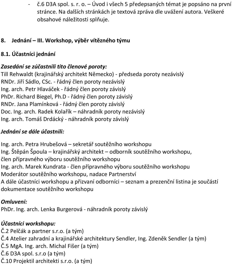 řádný člen poroty nezávislý Ing. arch. Petr Hlaváček řádný člen poroty závislý PhDr. Richard Biegel, Ph.D řádný člen poroty závislý RNDr. Jana Plamínková řádný člen poroty závislý Doc. Ing. arch. Radek Kolařík náhradník poroty nezávislý Ing.