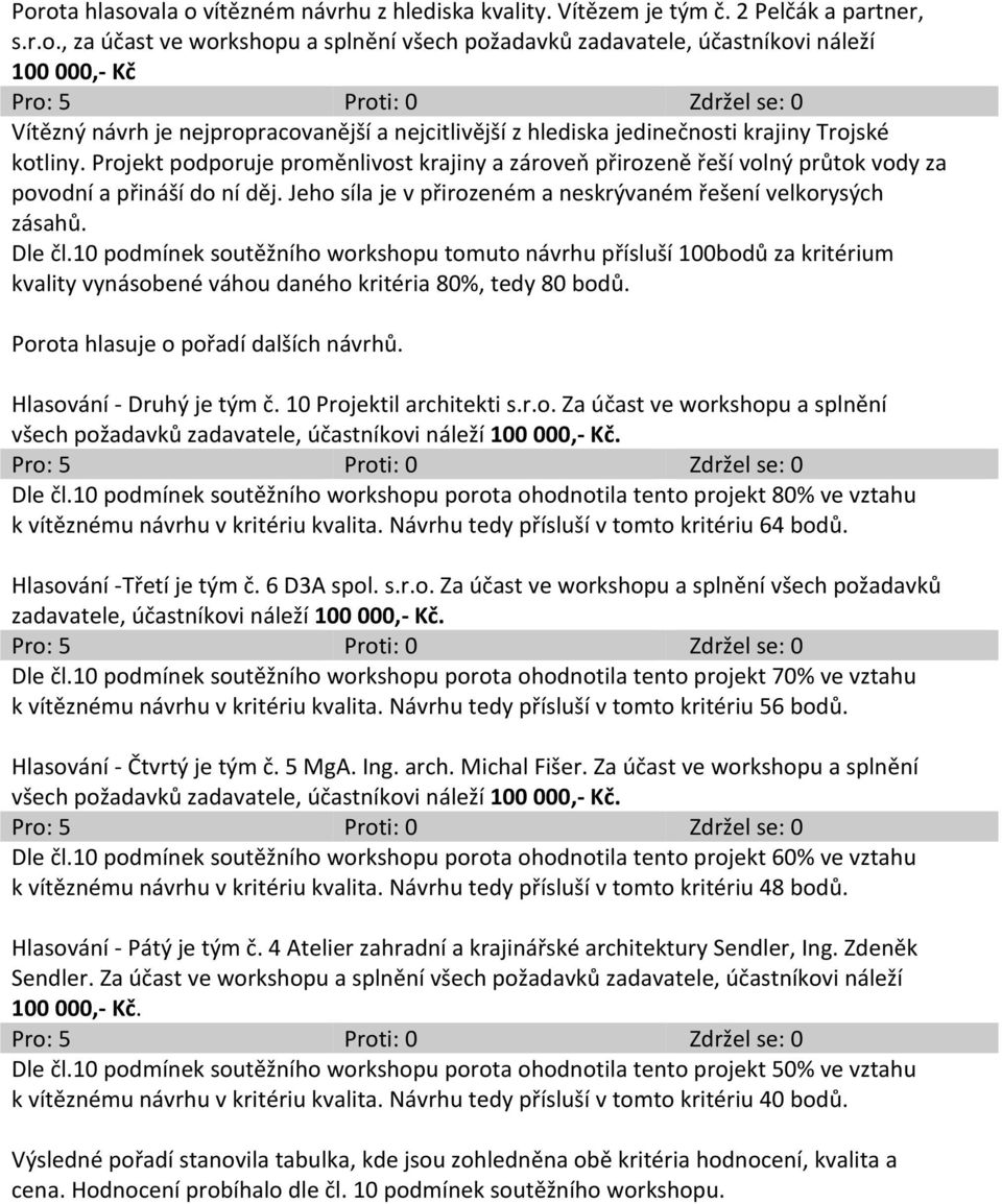 Projekt podporuje proměnlivost krajiny a zároveň přirozeně řeší volný průtok vody za povodní a přináší do ní děj. Jeho síla je v přirozeném a neskrývaném řešení velkorysých zásahů. Dle čl.