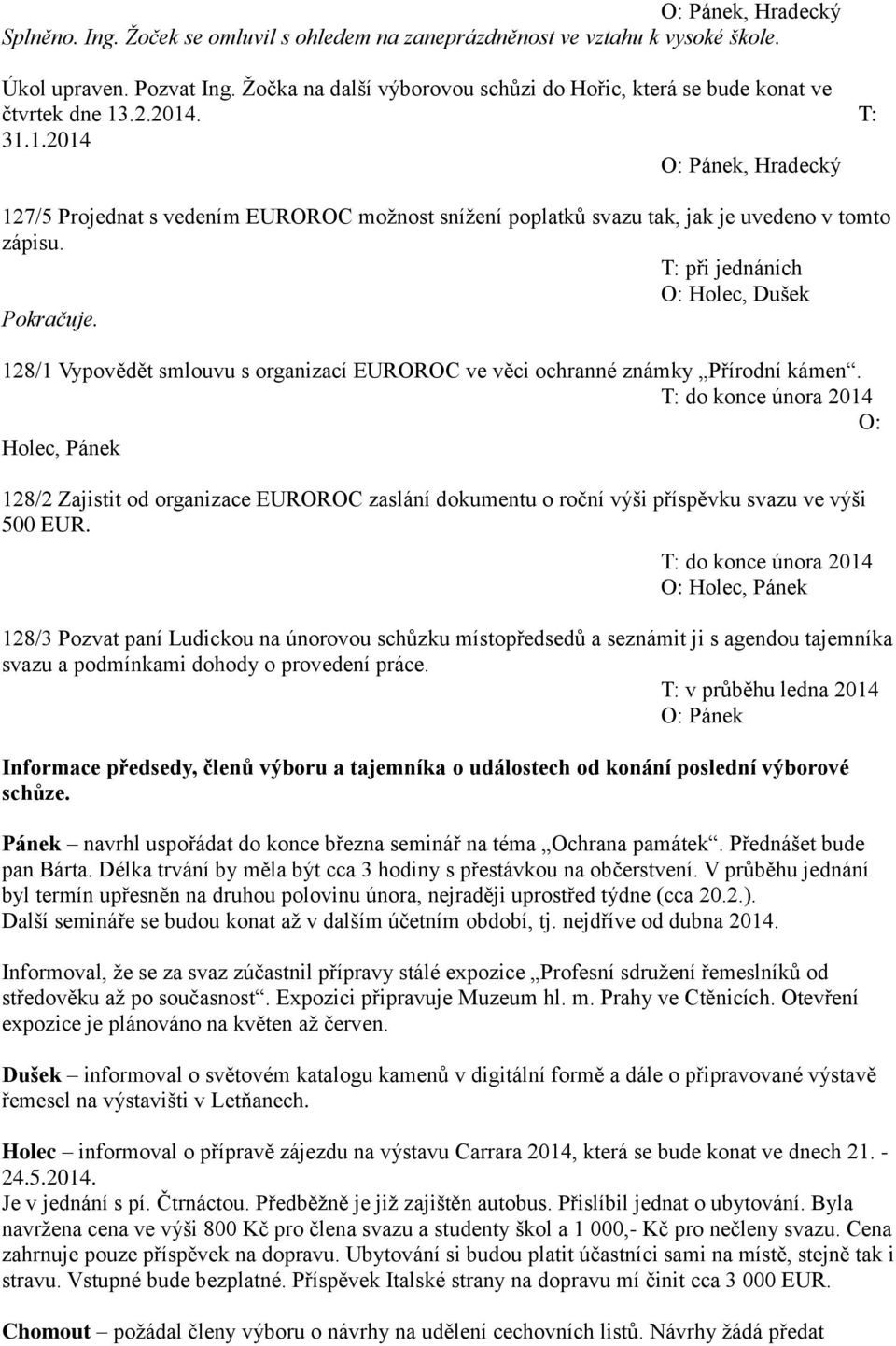 .2.2014. T: 31.1.2014 O: Pánek, Hradecký 127/5 Projednat s vedením EUROROC možnost snížení poplatků svazu tak, jak je uvedeno v tomto zápisu. T: při jednáních O: Holec, Dušek Pokračuje.