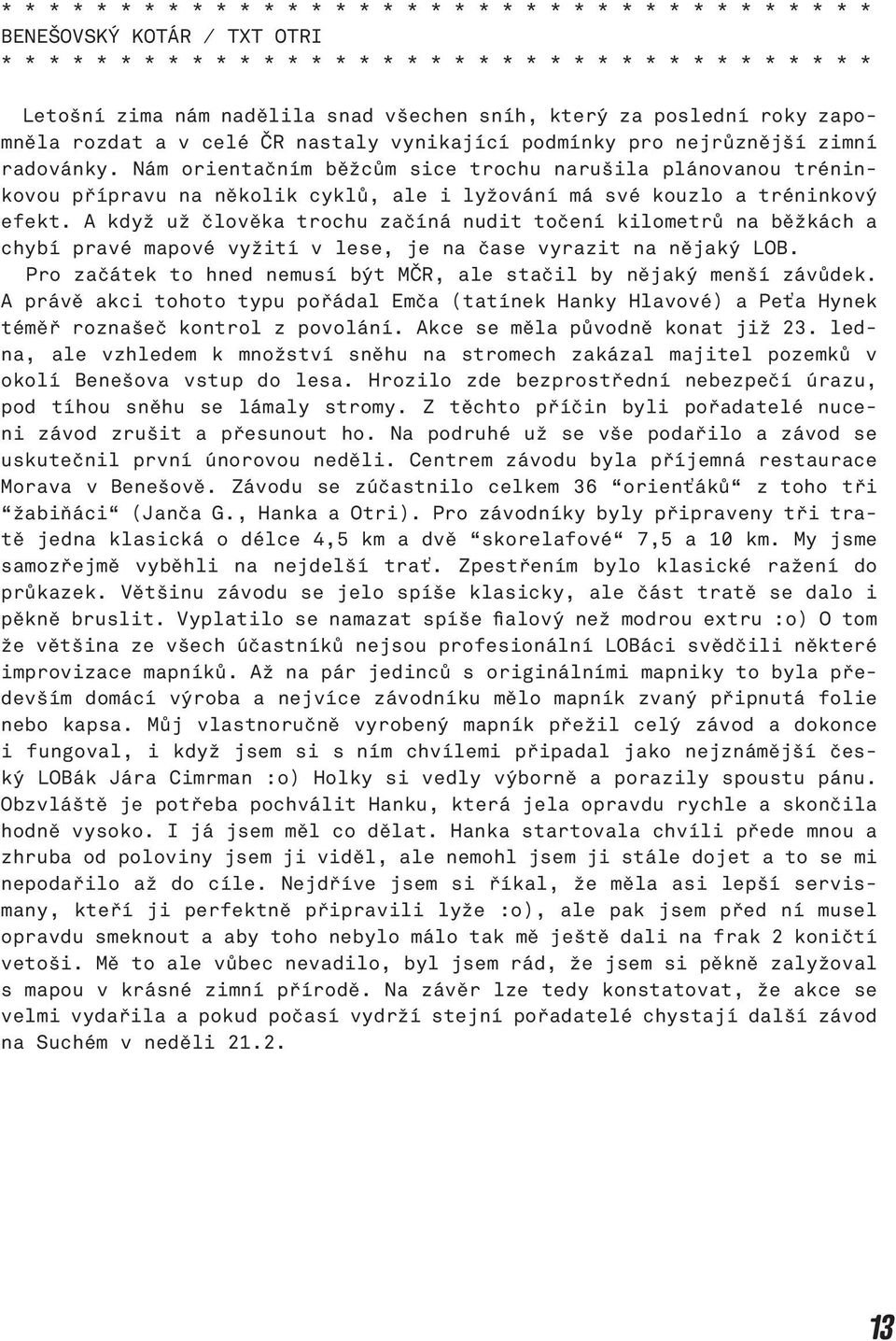 A když už člověka trochu začíná nudit točení kilometrů na běžkách a chybí pravé mapové vyžití v lese, je na čase vyrazit na nějaký LOB.