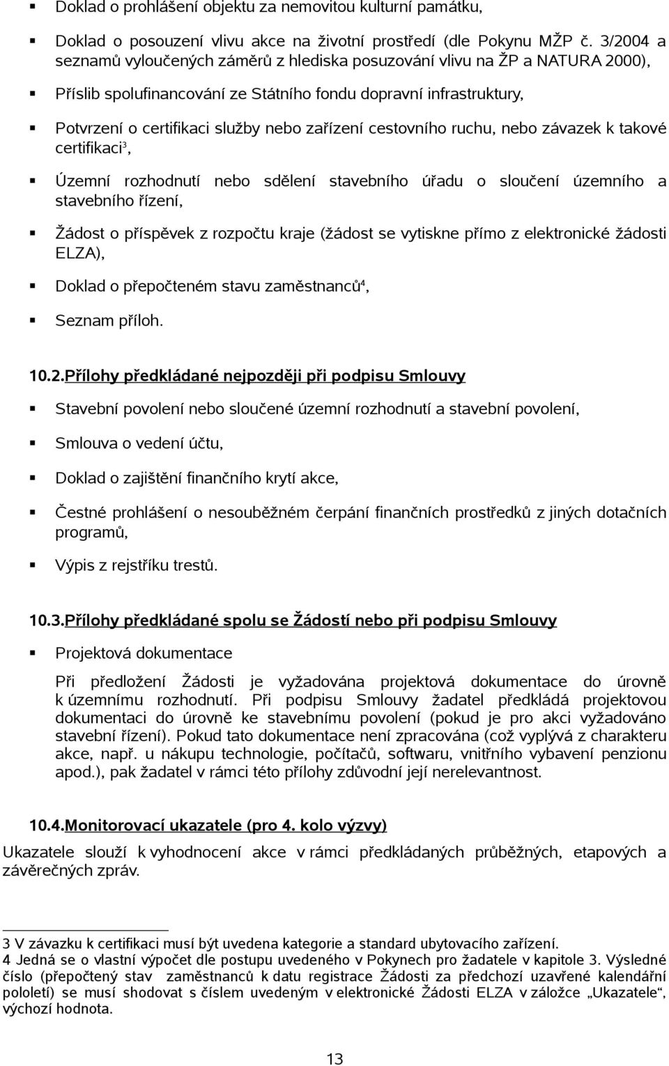 cestovního ruchu, nebo závazek k takové certifikaci 3, Územní rozhodnutí nebo sdělení stavebního úřadu o sloučení územního a stavebního řízení, Žádost o příspěvek z rozpočtu kraje (žádost se vytiskne