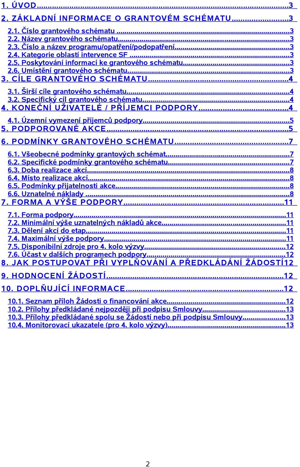 ..4 4. KONEČNÍ UŽIVATELÉ / PŘÍJEMCI PODPORY...4 4.1. Územní vymezení příjemců podpory...5 5. PODPOROVANÉ AKCE...5 6. PODMÍNKY GRANTOVÉHO SCHÉMATU...7 6.1. Všeobecné podmínky grantových schémat...7 6.2.