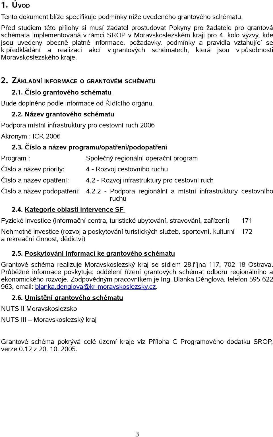 kolo výzvy, kde jsou uvedeny obecně platné informace, požadavky, podmínky a pravidla vztahující se k předkládání a realizaci akcí v grantových schématech, která jsou v působnosti Moravskoslezského