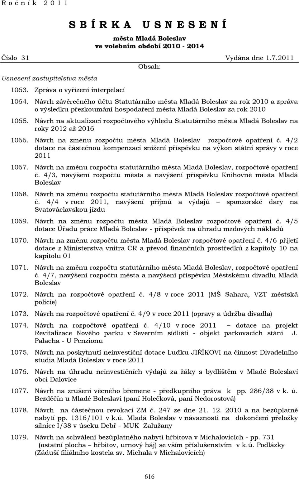 Návrh na aktualizaci rozpočtového výhledu Statutárního města Mladá Boleslav na roky 2012 až 2016 1066. Návrh na změnu rozpočtu města Mladá Boleslav rozpočtové opatření č.