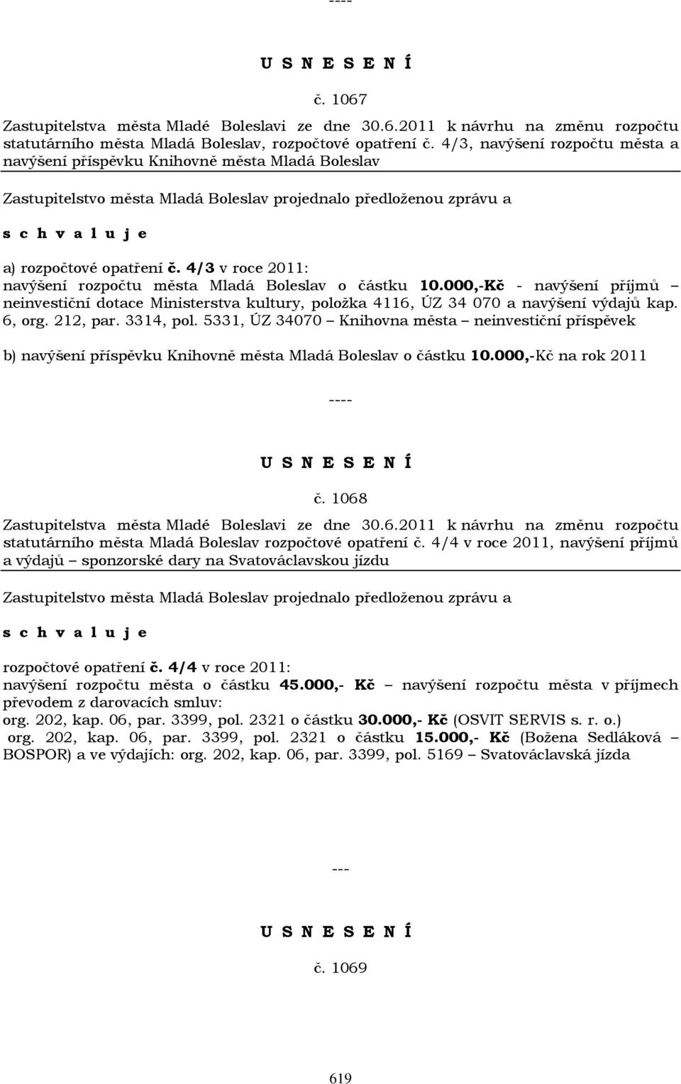 000,-Kč - navýšení příjmů neinvestiční dotace Ministerstva kultury, položka 4116, ÚZ 34 070 a navýšení výdajů kap. 6, org. 212, par. 3314, pol.