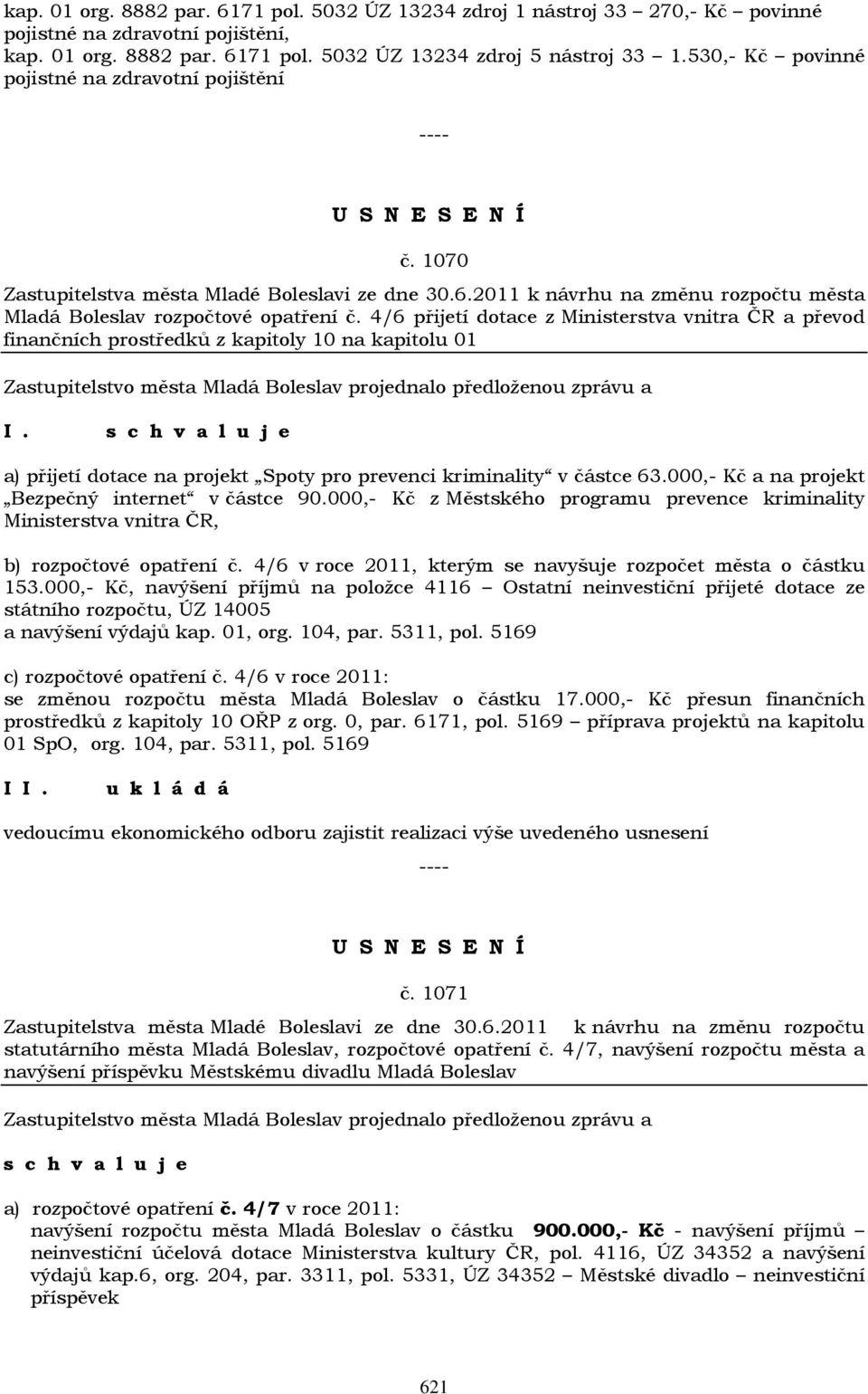 4/6 přijetí dotace z Ministerstva vnitra ČR a převod finančních prostředků z kapitoly 10 na kapitolu 01 a) přijetí dotace na projekt Spoty pro prevenci kriminality v částce 63.