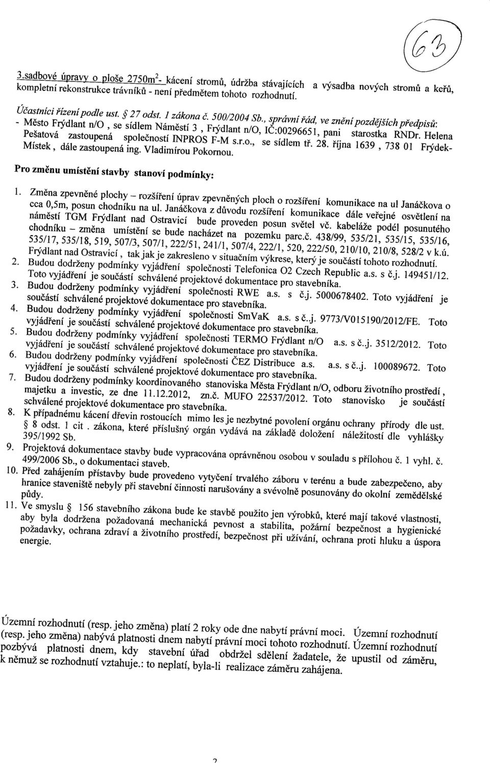 Helena Pesatova zastoupena spolecnosti INPROS F-M s.r.o., se sidlem tr. 28. Hjna 1639, 738 1 Fry'dek- Mistek, dale zastoupena ing. Vladimirou Pokornou. Pro menu umisteni stavby stanovi podminky: 1.