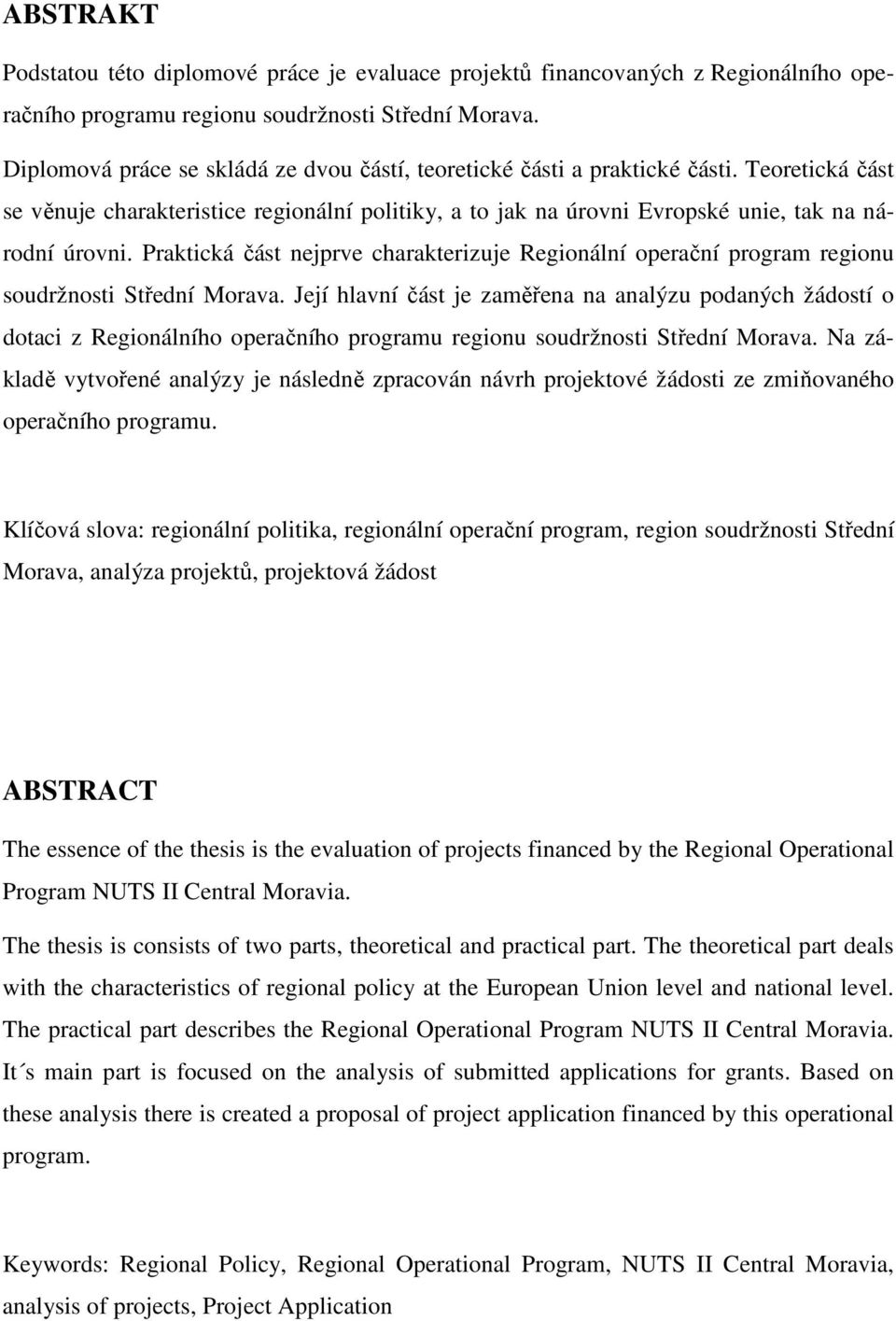 Praktická část nejprve charakterizuje Regionální operační program regionu soudržnosti Střední Morava.