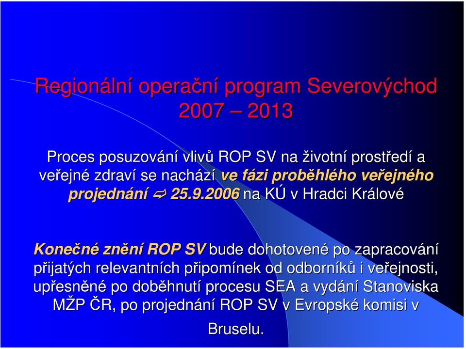 2006 na KÚ v Hradci Králové Konečné znění ROP SV bude dohotovené po zapracování přijatých relevantních