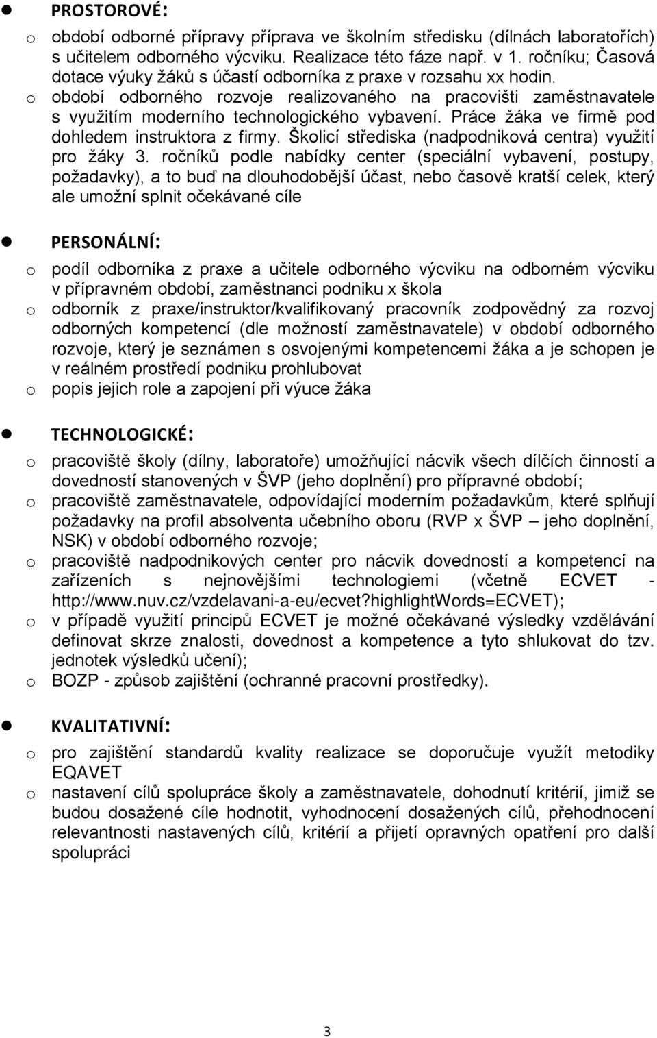 Práce žáka ve firmě pod dohledem instruktora z firmy. Školicí střediska (nadpodniková centra) využití pro žáky 3.