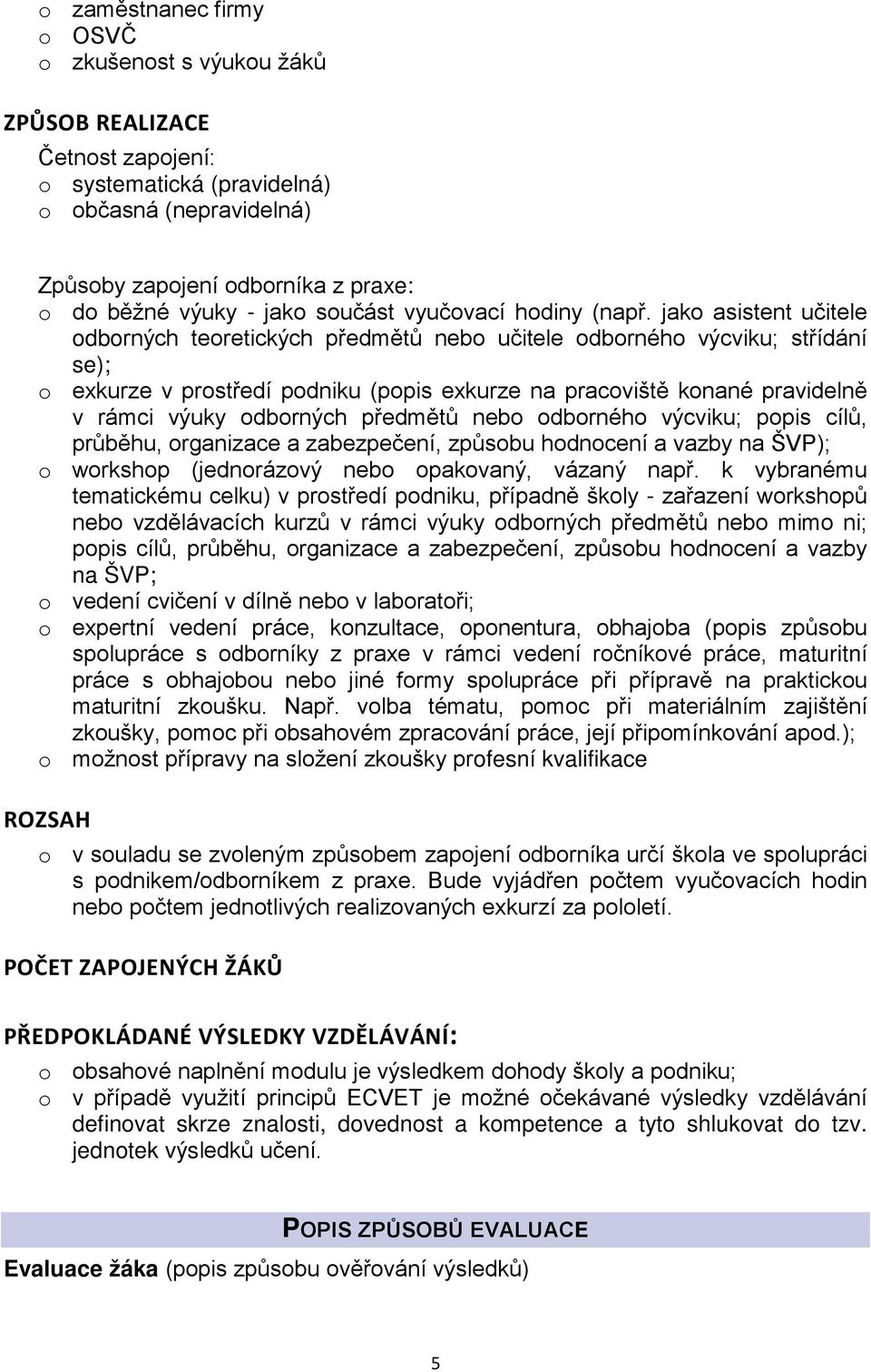 jako asistent učitele odborných teoretických předmětů nebo učitele odborného výcviku; střídání se); o exkurze v prostředí podniku (popis exkurze na pracoviště konané pravidelně v rámci výuky