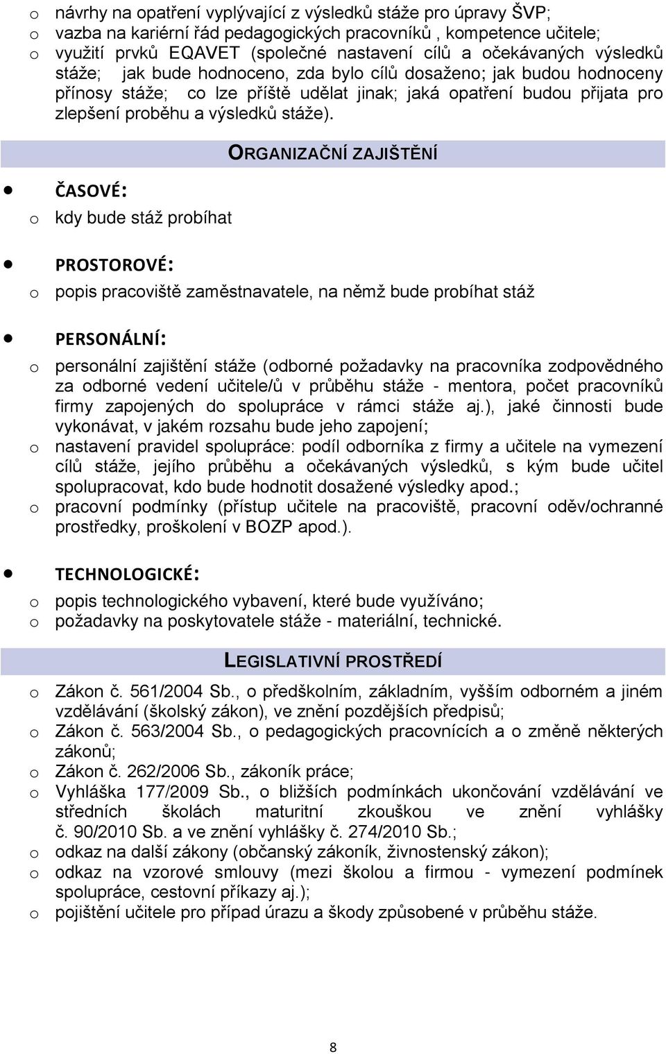 ČASOVÉ: o kdy bude stáž probíhat ORGANIZAČNÍ ZAJIŠTĚNÍ PROSTOROVÉ: o popis pracoviště zaměstnavatele, na němž bude probíhat stáž PERSONÁLNÍ: o personální zajištění stáže (odborné požadavky na