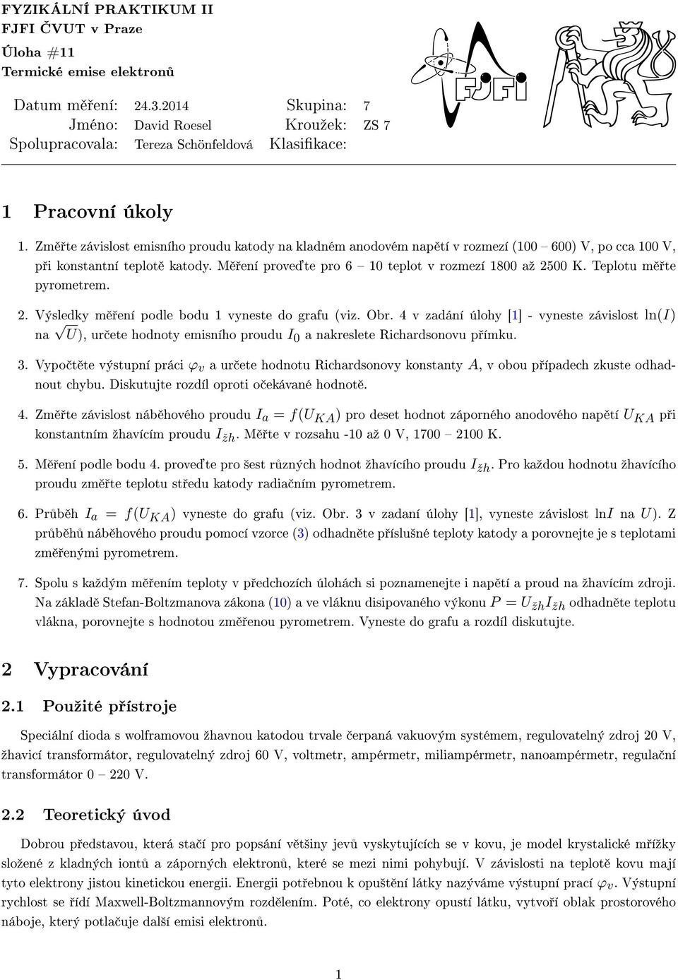 Zm te závislost emisního proudu katody na kladném anodovém nap tí v rozmezí (100 600) V, po cca 100 V, p i konstantní teplot katody. M ení prove te pro 6 10 teplot v rozmezí 1800 aº 2500 K.