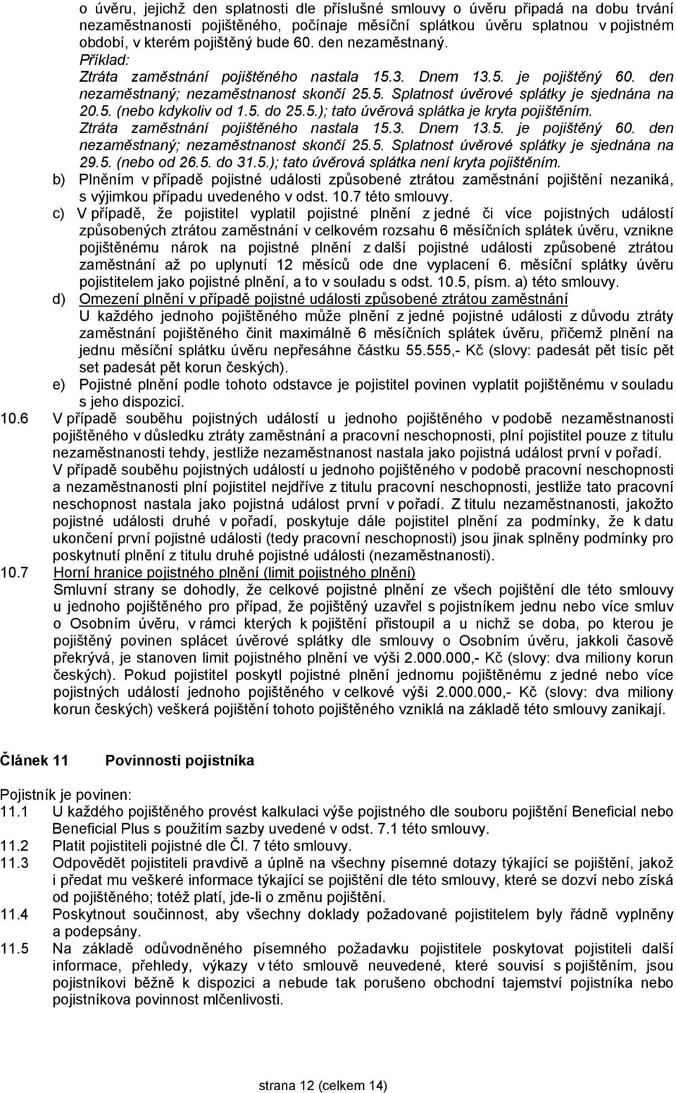 5. do 25.5.); tato úvěrová splátka je kryta pojištěním. Ztráta zaměstnání pojištěného nastala 15.3. Dnem 13.5. je pojištěný 60. den nezaměstnaný; nezaměstnanost skončí 25.5. Splatnost úvěrové splátky je sjednána na 29.