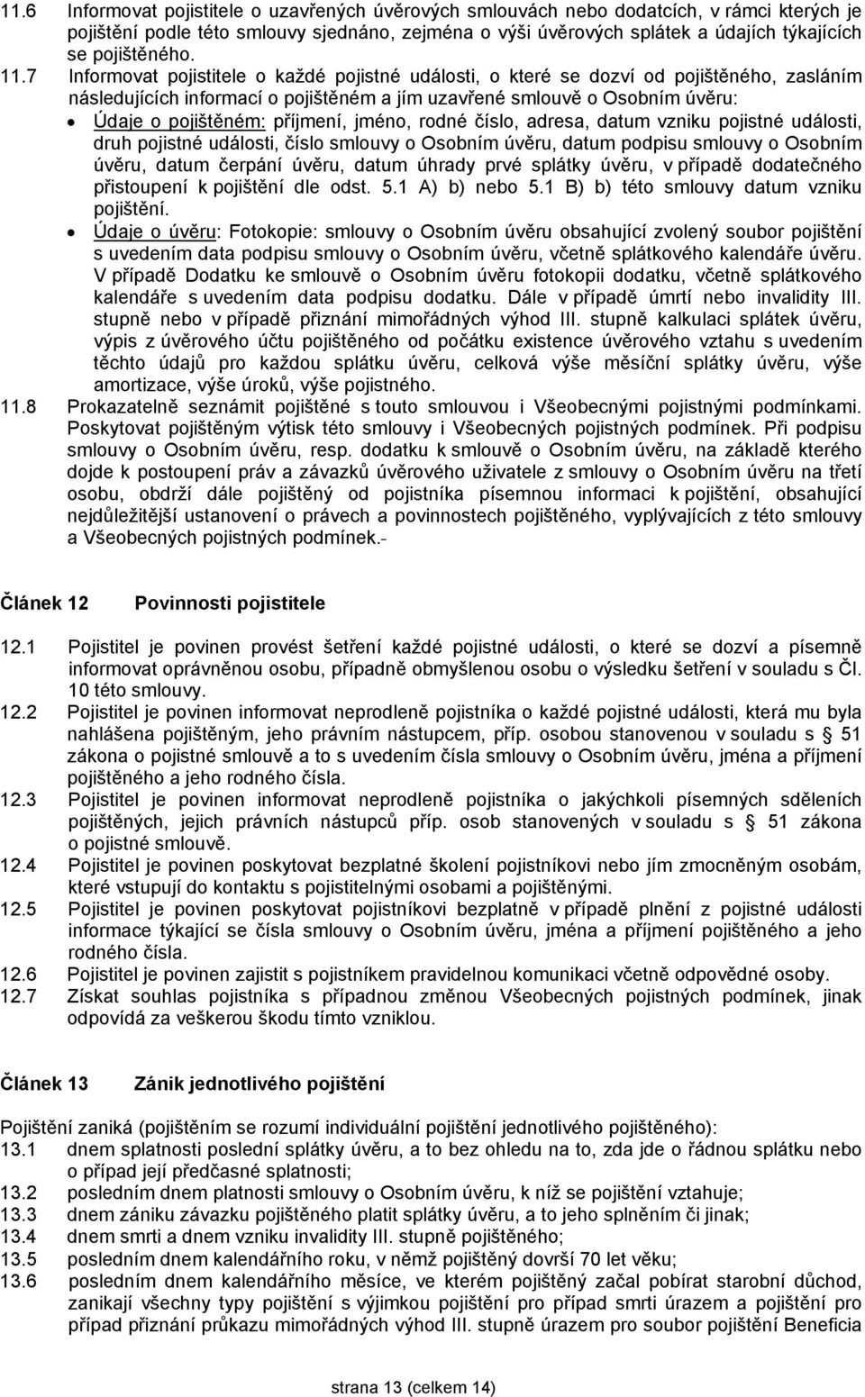 7 Informovat pojistitele o každé pojistné události, o které se dozví od pojištěného, zasláním následujících informací o pojištěném a jím uzavřené smlouvě o Osobním úvěru: Údaje o pojištěném: