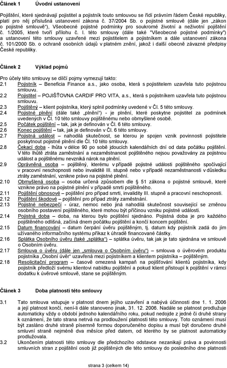 této smlouvy (dále také "Všeobecné pojistné podmínky") a ustanovení této smlouvy uzavřené mezi pojistitelem a pojistníkem a dále ustanovení zákona č. 101/2000 Sb.