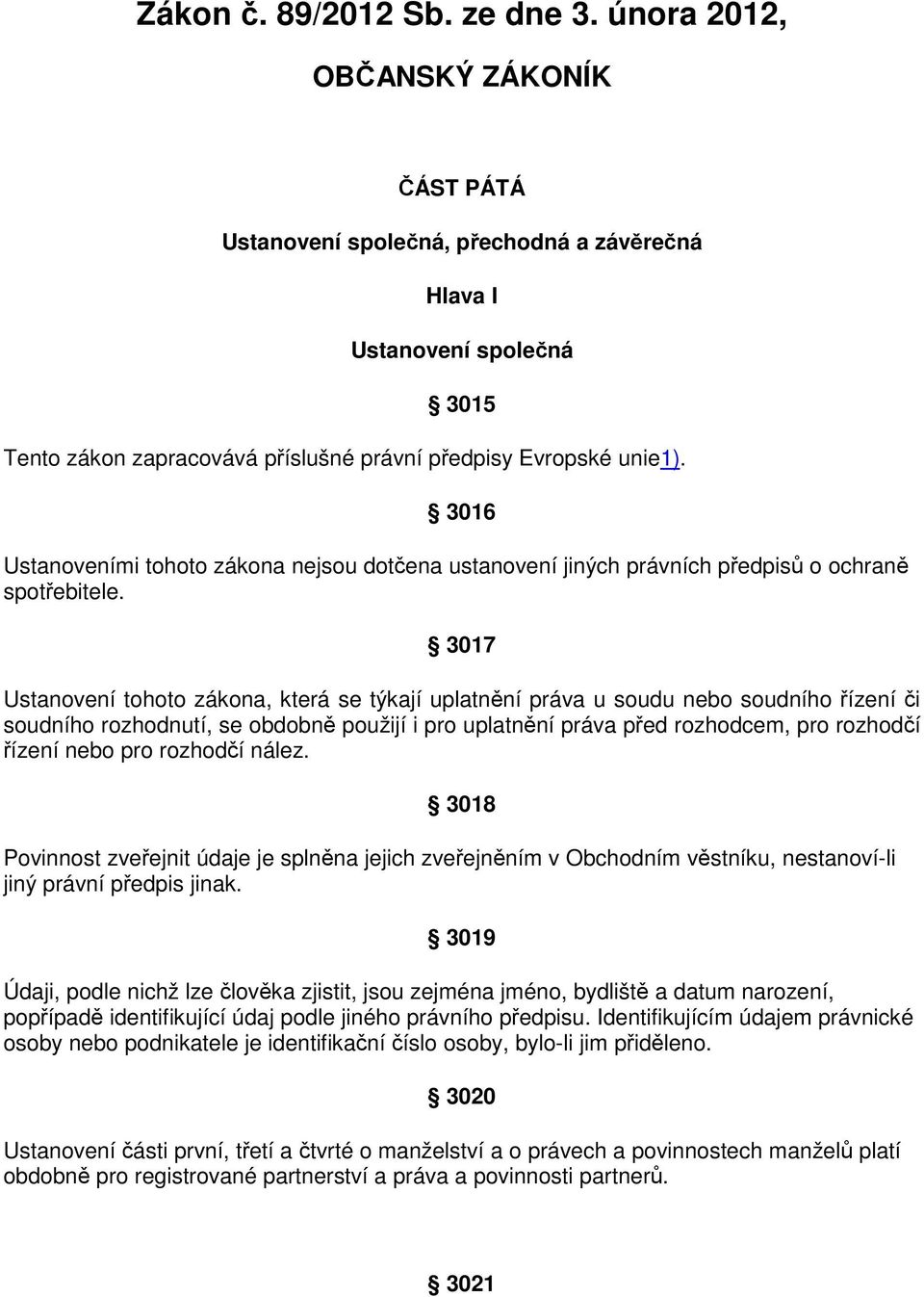 3016 Ustanoveními tohoto zákona nejsou dotčena ustanovení jiných právních předpisů o ochraně spotřebitele.