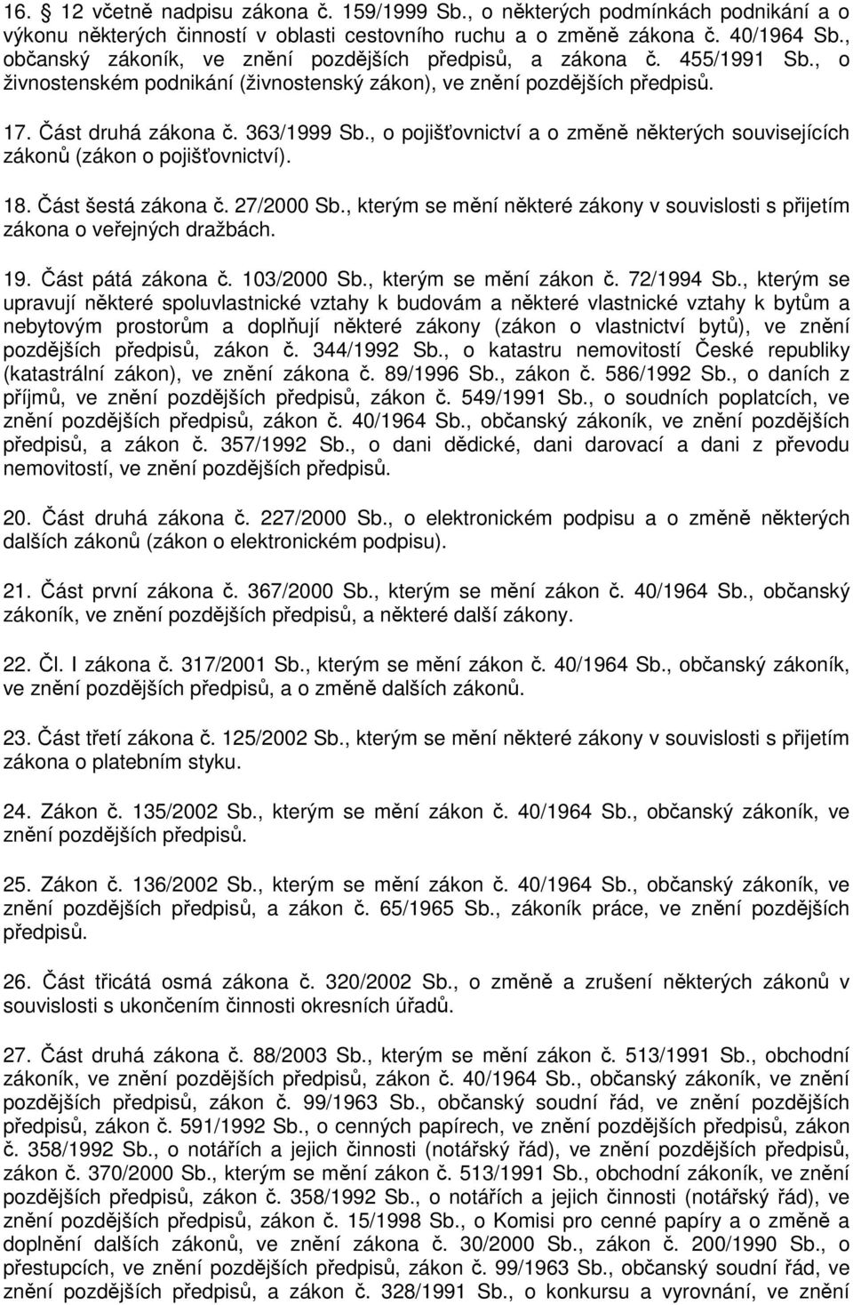 , o pojišťovnictví a o změně některých souvisejících zákonů (zákon o pojišťovnictví). 18. Část šestá zákona č. 27/2000 Sb.