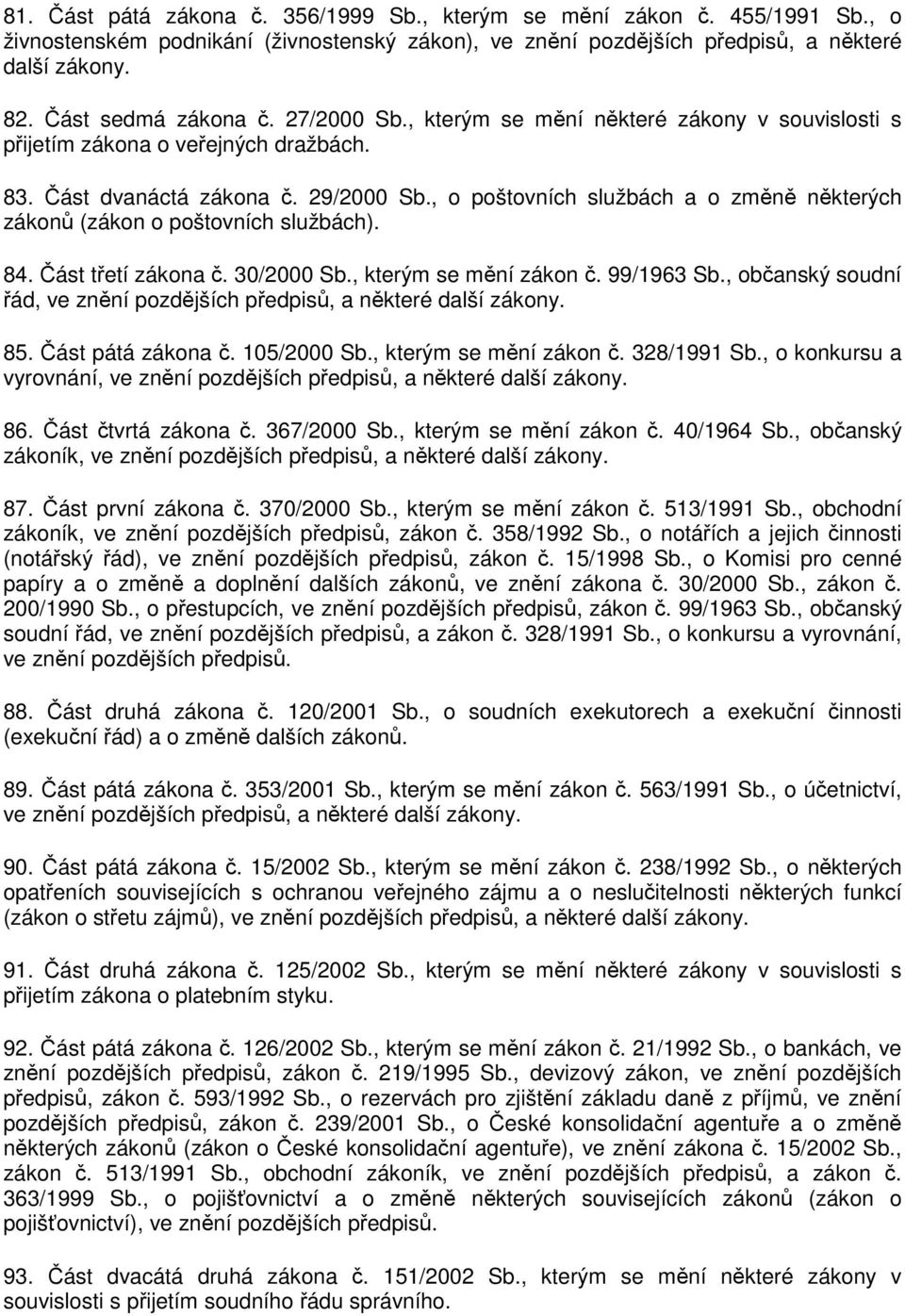 , o poštovních službách a o změně některých zákonů (zákon o poštovních službách). 84. Část třetí zákona č. 30/2000 Sb., kterým se mění zákon č. 99/1963 Sb.