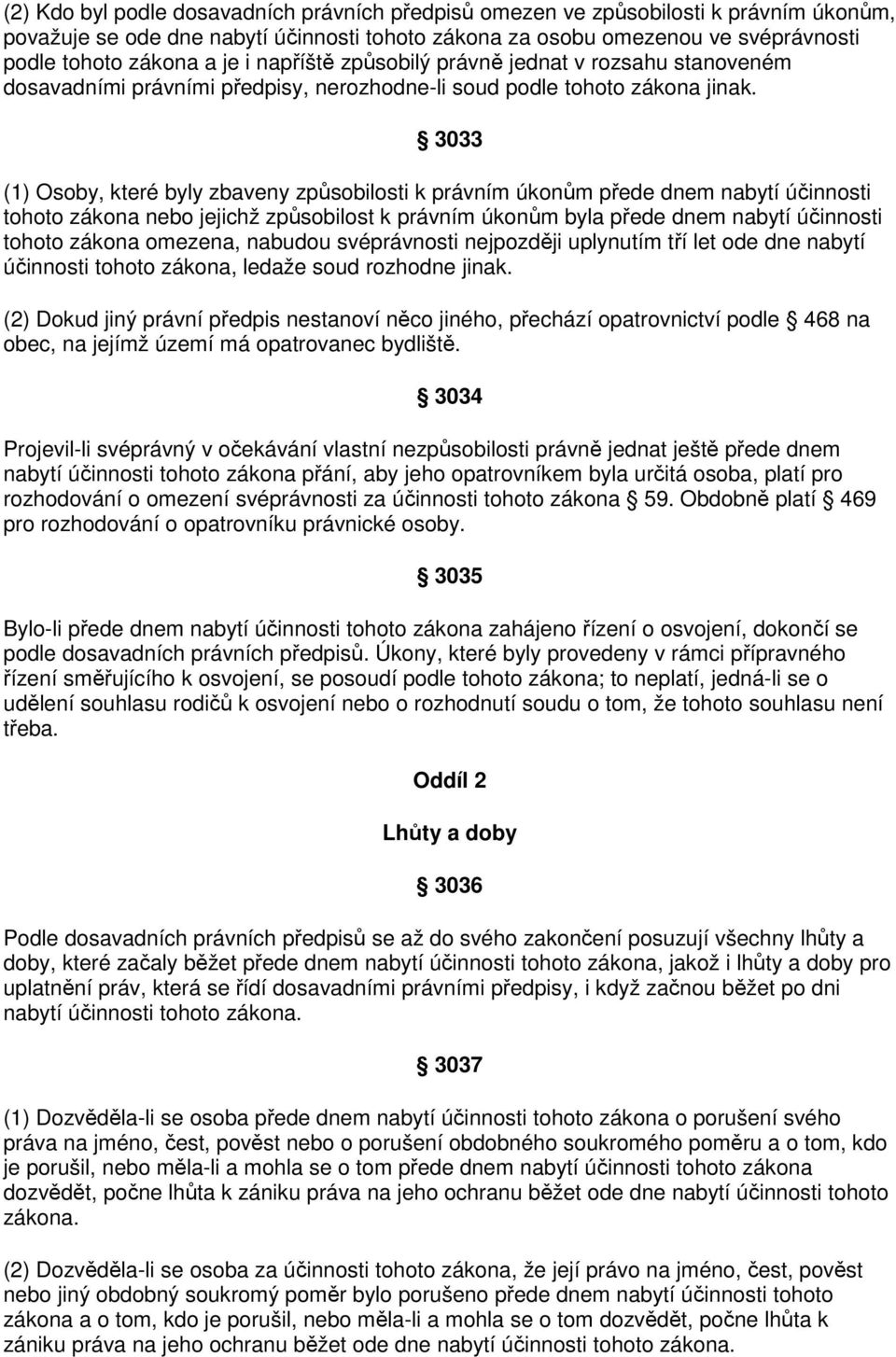 3033 (1) Osoby, které byly zbaveny způsobilosti k právním úkonům přede dnem nabytí účinnosti tohoto zákona nebo jejichž způsobilost k právním úkonům byla přede dnem nabytí účinnosti tohoto zákona