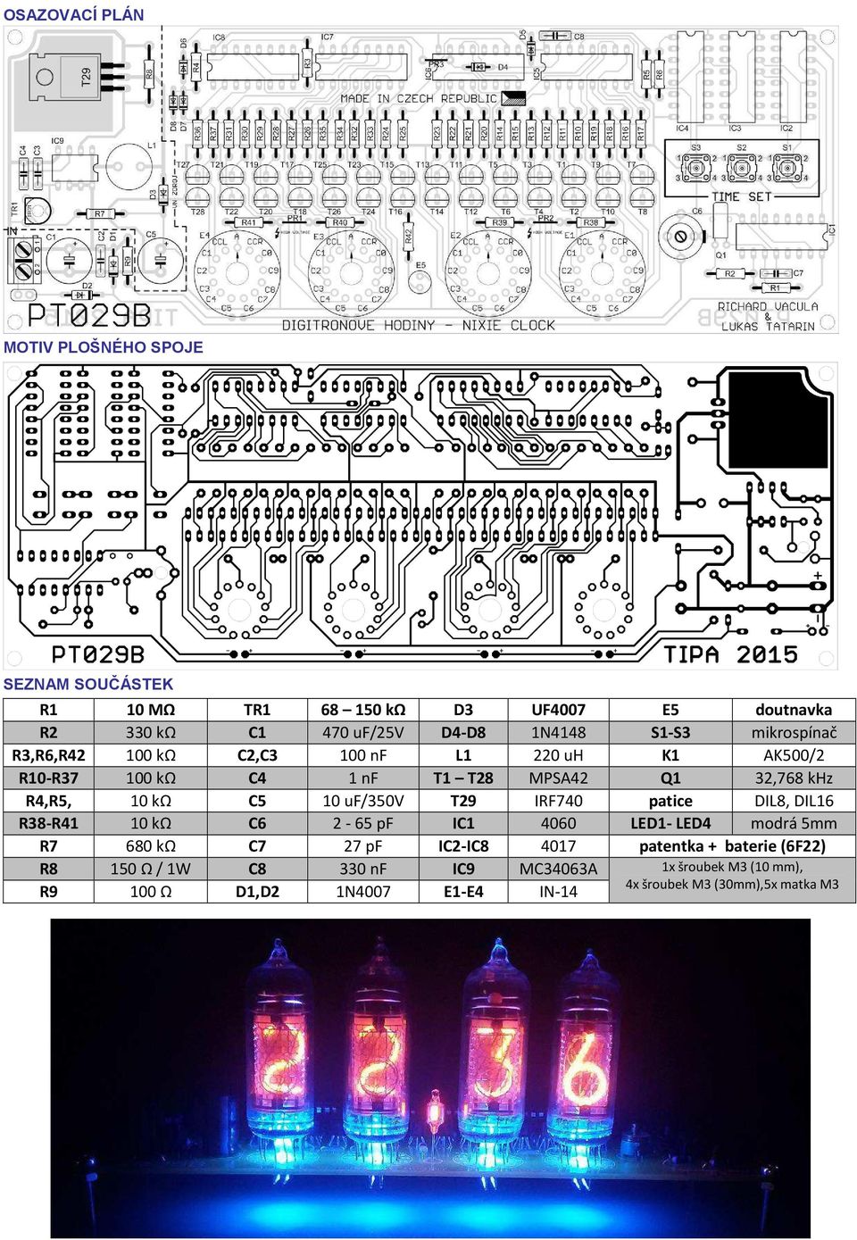 10 uf/350v T29 IRF740 patice DIL8, DIL16 R38-R41 10 kω C6 2-65 pf IC1 4060 LED1- LED4 modrá 5mm R7 680 kω C7 27 pf IC2-IC8 4017 patentka