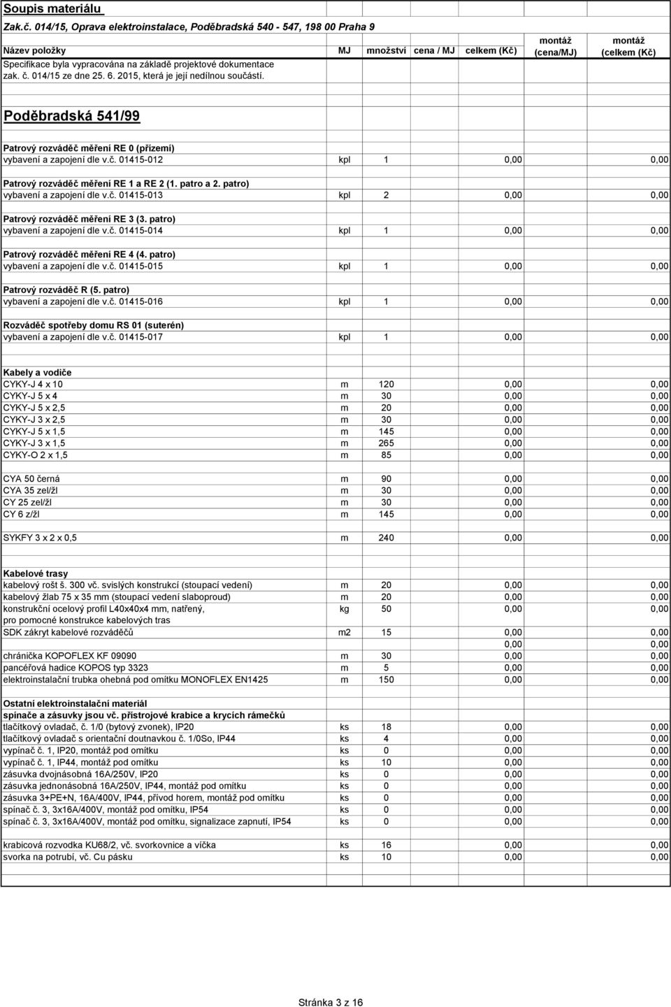 patro) vybavení a zapojení dle v.č. 01415-013 kpl 2 0,00 0,00 Patrový rozváděč měření RE 3 (3. patro) vybavení a zapojení dle v.č. 01415-014 Patrový rozváděč měření RE 4 (4.