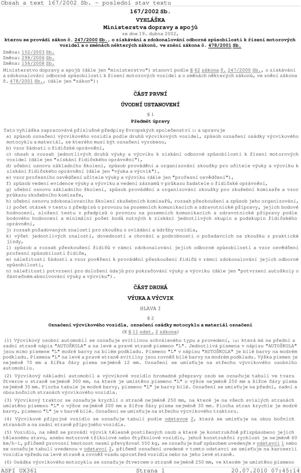 Ministerstvo dopravy a spojů (dále jen "ministerstvo") stanoví podle 62 zákona č. 247/2000 Sb.