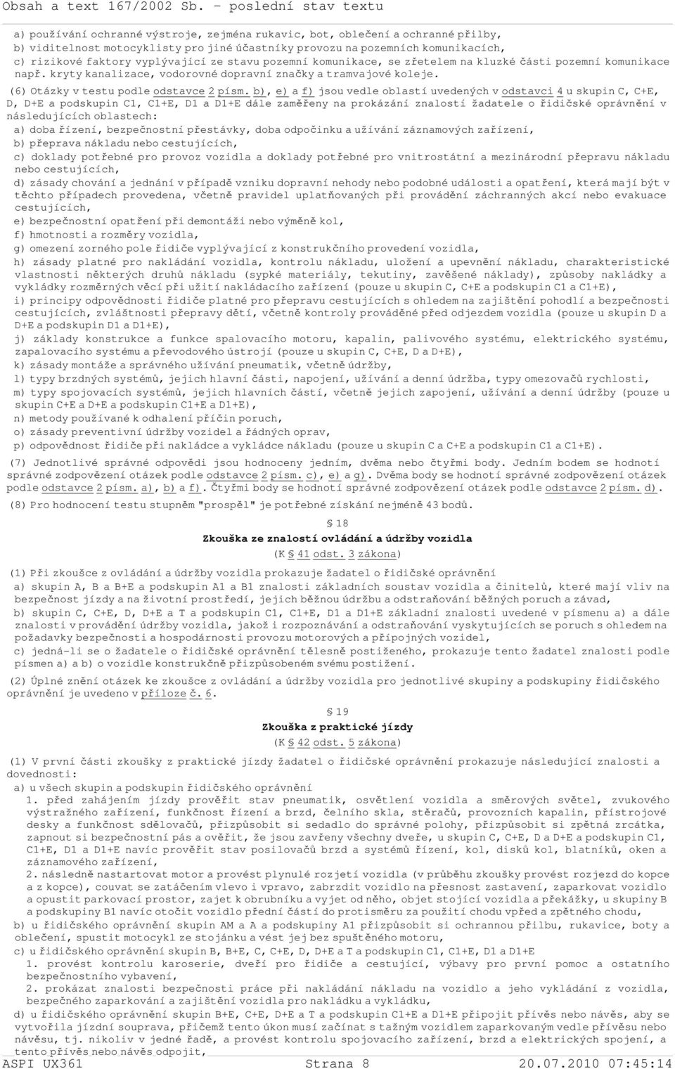 b), e) a f) jsou vedle oblastí uvedených v odstavci 4 u skupin C, C+E, D, D+E a podskupin C1, C1+E, D1 a D1+E dále zaměřeny na prokázání znalostí žadatele o řidičské oprávnění v následujících