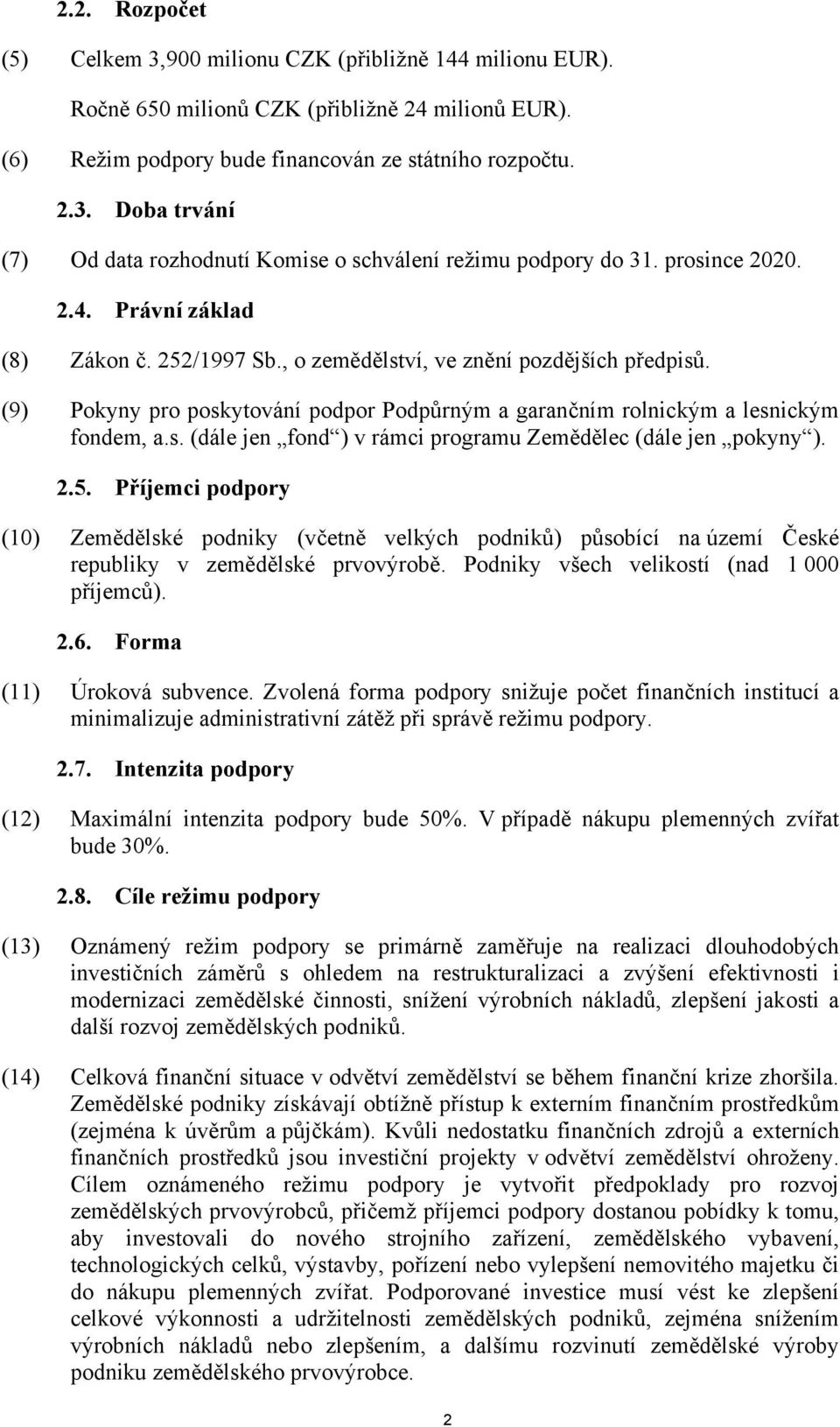 2.5. Příjemci podpory (10) Zemědělské podniky (včetně velkých podniků) působící na území České republiky v zemědělské prvovýrobě. Podniky všech velikostí (nad 1 000 příjemců). 2.6.