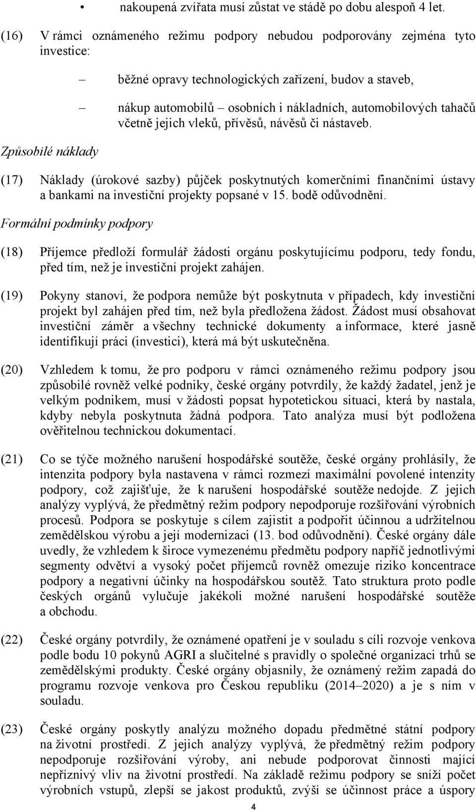 automobilových tahačů včetně jejich vleků, přívěsů, návěsů či nástaveb. (17) Náklady (úrokové sazby) půjček poskytnutých komerčními finančními ústavy a bankami na investiční projekty popsané v 15.