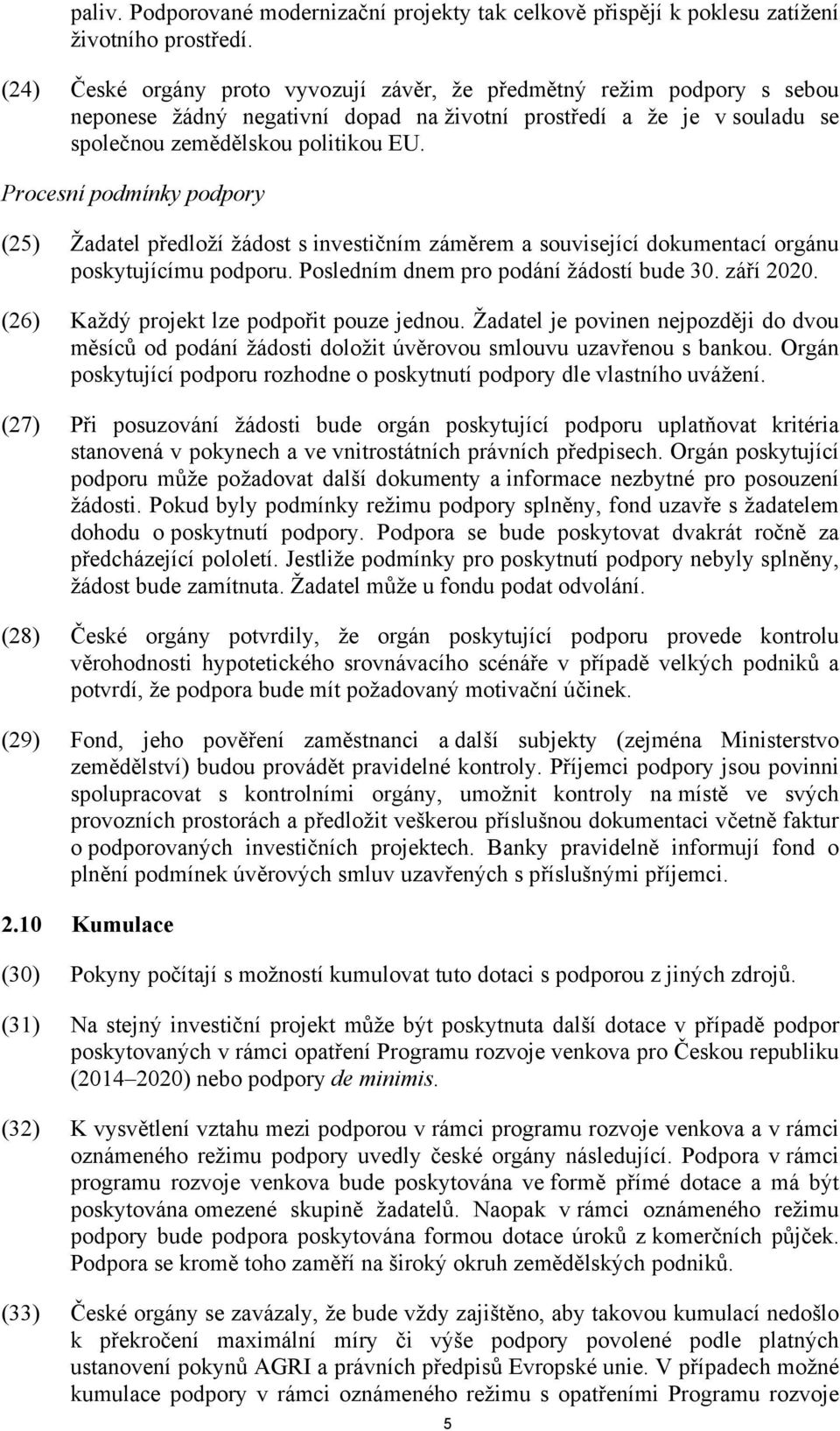 Procesní podmínky podpory (25) Žadatel předloží žádost s investičním záměrem a související dokumentací orgánu poskytujícímu podporu. Posledním dnem pro podání žádostí bude 30. září 2020.