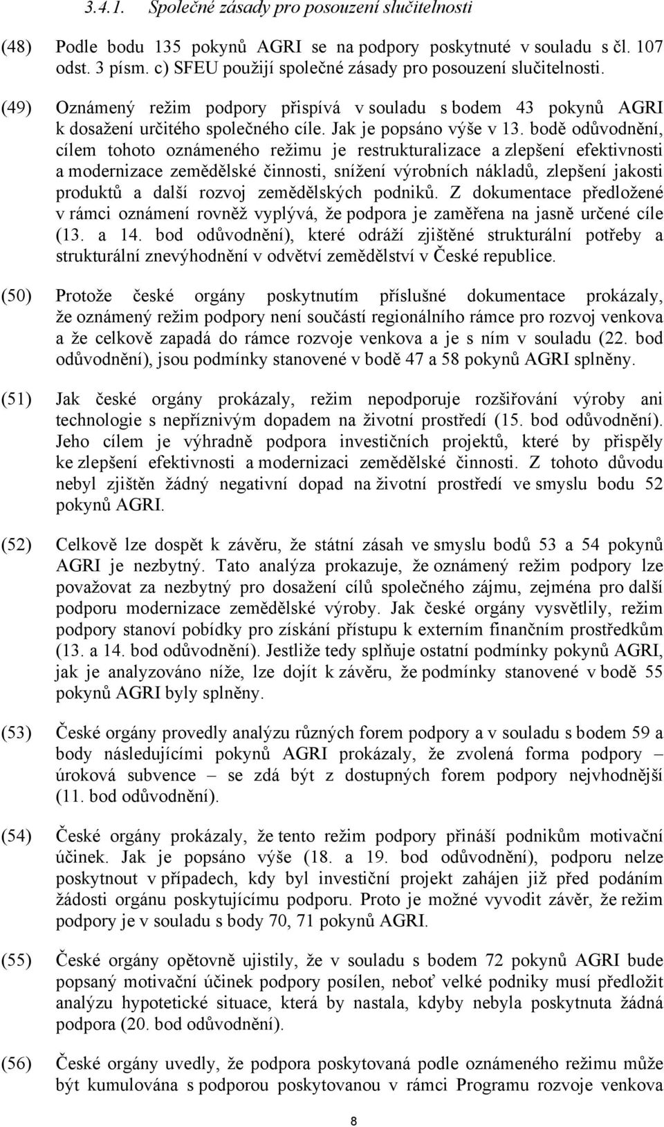 bodě odůvodnění, cílem tohoto oznámeného režimu je restrukturalizace a zlepšení efektivnosti a modernizace zemědělské činnosti, snížení výrobních nákladů, zlepšení jakosti produktů a další rozvoj