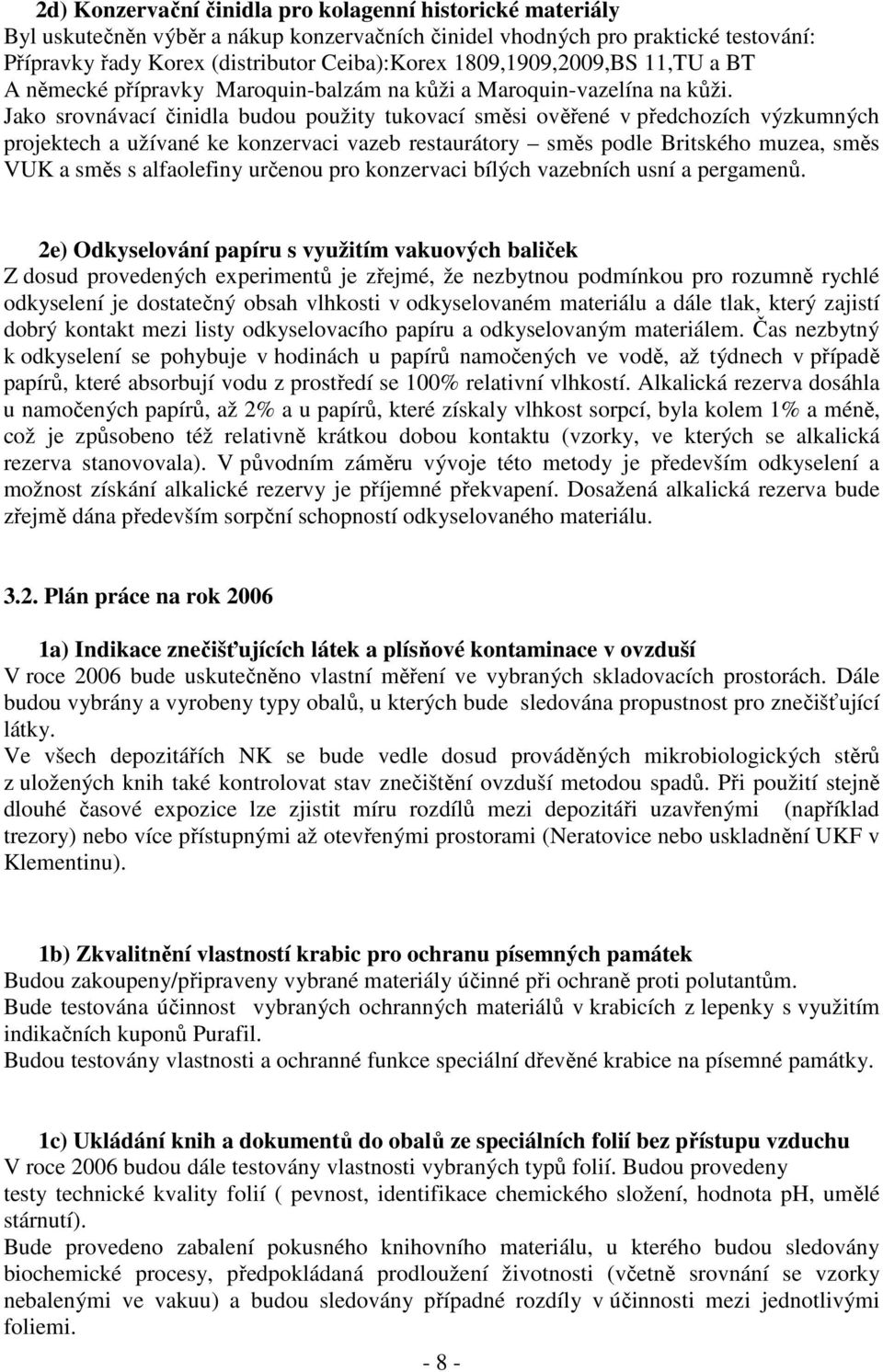 Jako srovnávací činidla budou použity tukovací směsi ověřené v předchozích výzkumných projektech a užívané ke konzervaci vazeb restaurátory směs podle Britského muzea, směs VUK a směs s alfaolefiny