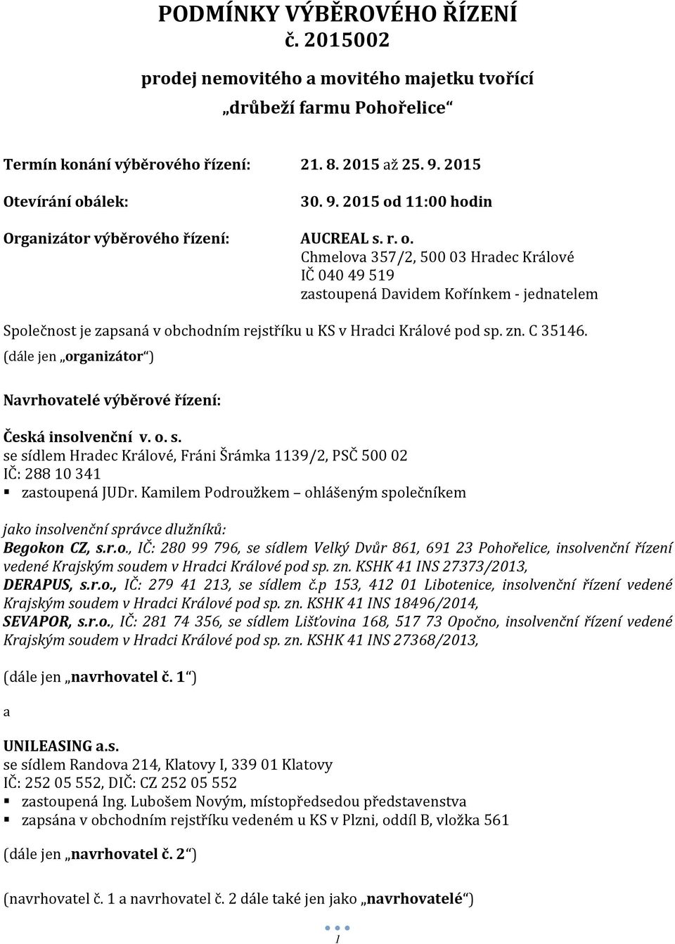 zn. C 35146. (dále jen organizátor ) Navrhovatelé výběrové řízení: Česká insolvenční v. o. s. se sídlem Hradec Králové, Fráni Šrámka 1139/2, PSČ 500 02 IČ: 288 10 341 zastoupená JUDr.