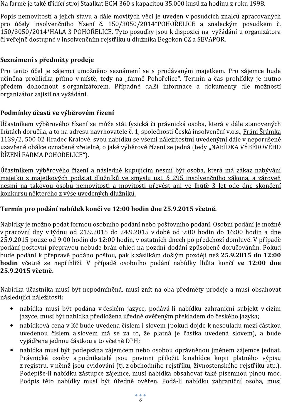 150/3050/2014*HALA 3 POHOŘELICE. Tyto posudky jsou k dispozici na vyžádání u organizátora či veřejně dostupné v insolvenčním rejstříku u dlužníka Begokon CZ a SEVAPOR.