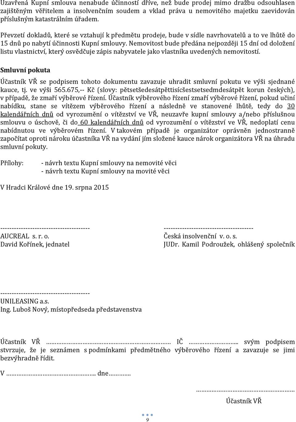 Nemovitost bude předána nejpozději 15 dní od doložení listu vlastnictví, který osvědčuje zápis nabyvatele jako vlastníka uvedených nemovitostí.