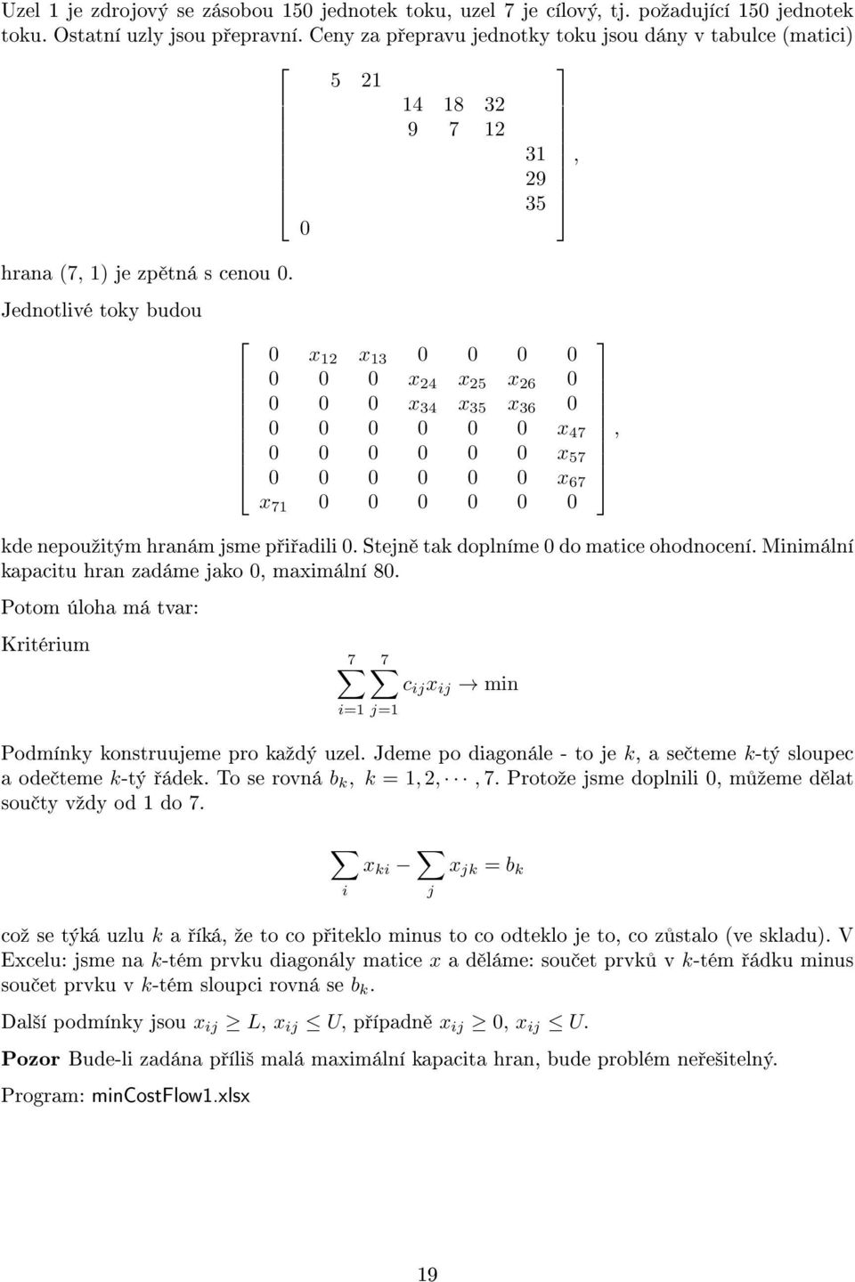 Jednotlivé toky budou 0 x 12 x 13 0 0 0 0 0 0 0 x 24 x 25 x 26 0 0 0 0 x 34 x 35 x 36 0 0 0 0 0 0 0 x 47 0 0 0 0 0 0 x 57 0 0 0 0 0 0 x 67 x 71 0 0 0 0 0 0 kde nepouºitým hranám jsme p i adili 0.